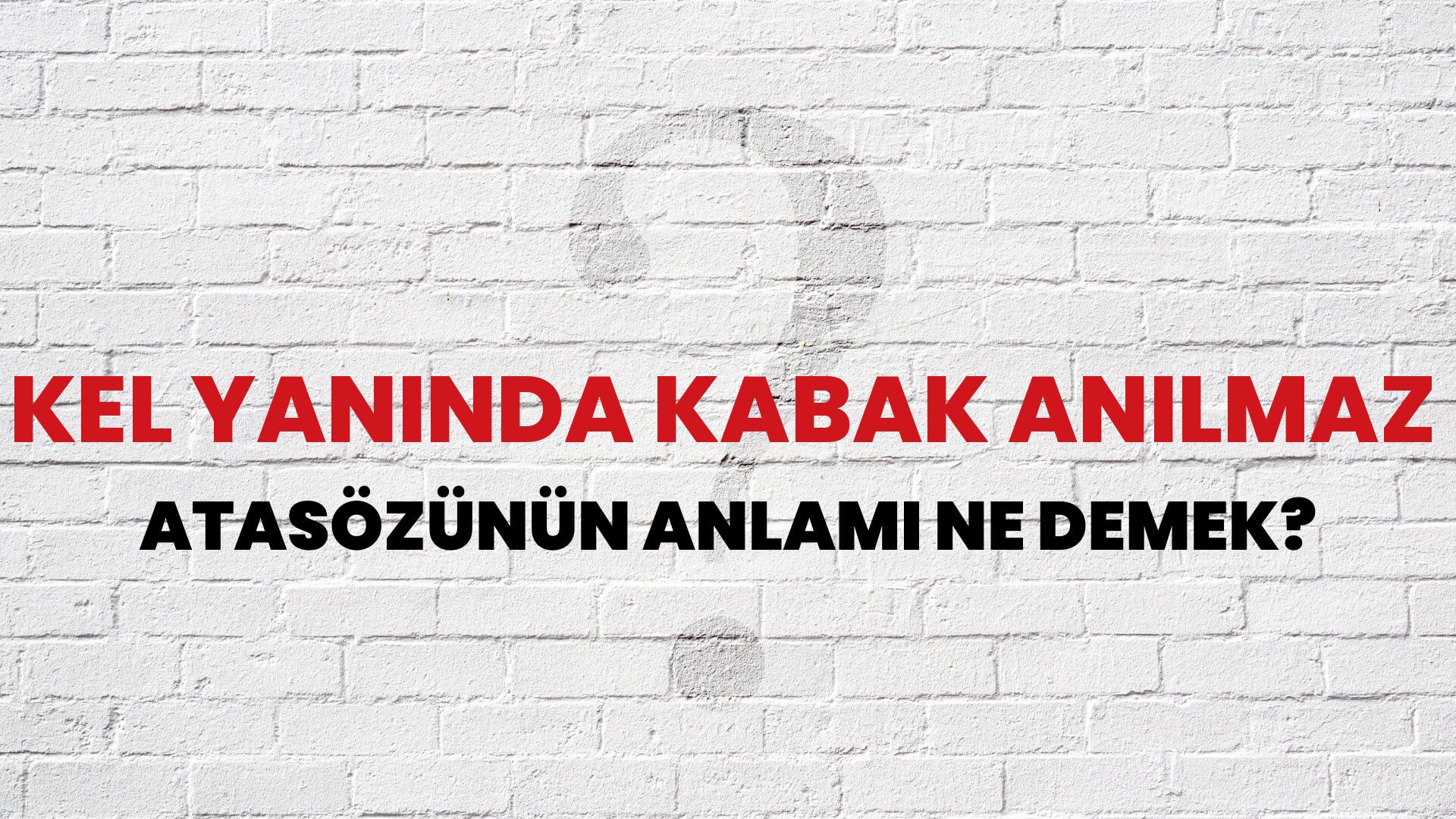 Kel yanında kabak anılmaz Atasözünün Anlamı Ne Demek?