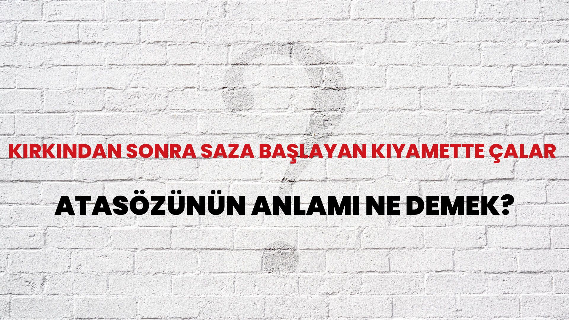 Kırkından sonra saza başlayan kıyamette çalar Atasözünün Anlamı Ne Demek?