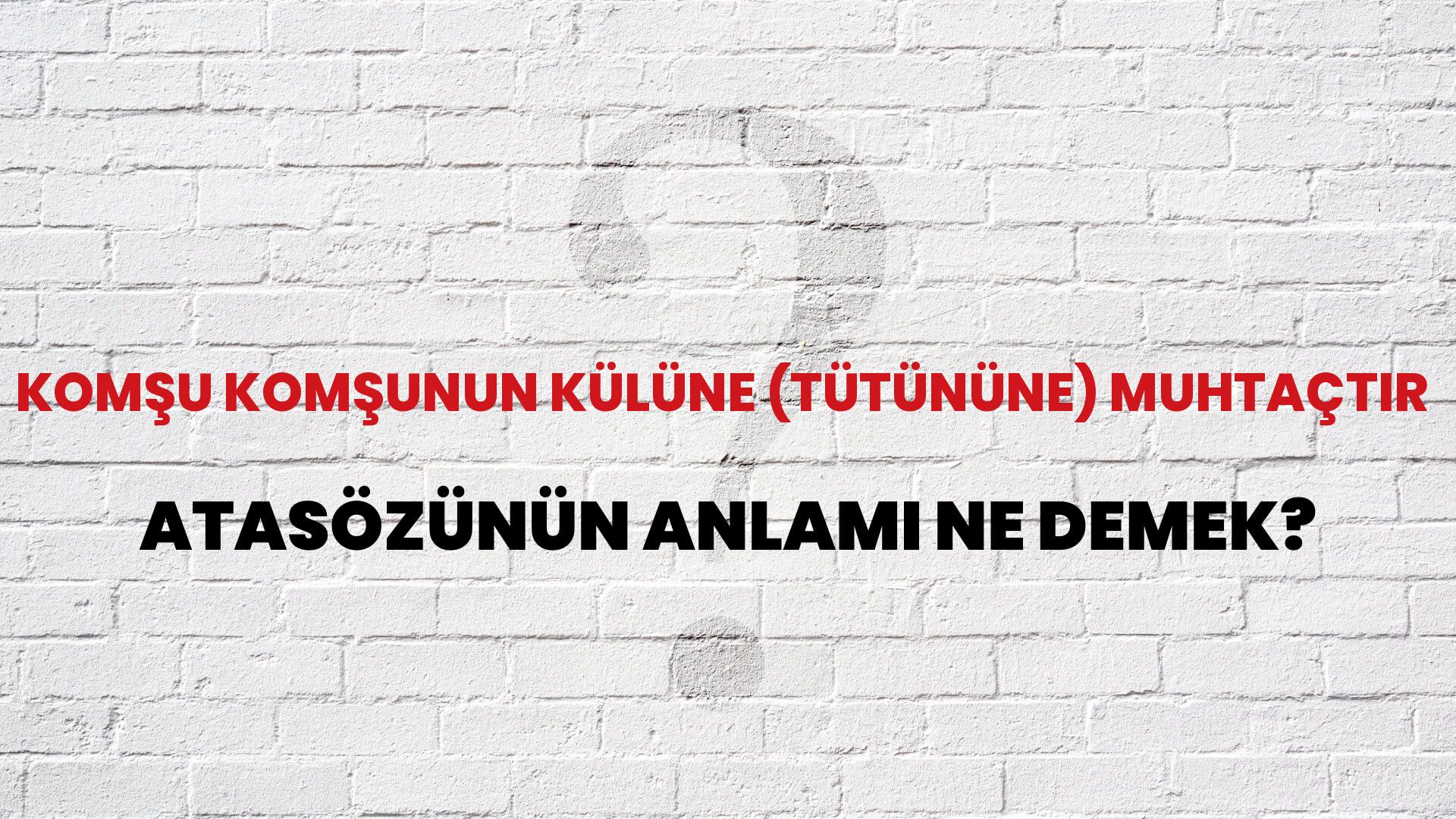 Komşu komşunun külüne (tütününe) muhtaçtır Atasözünün Anlamı Ne Demek?