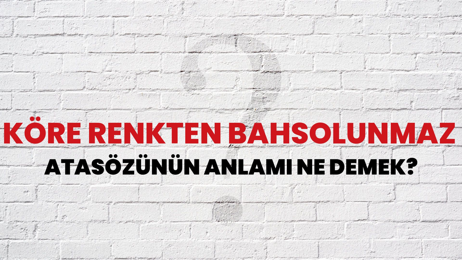Köre renkten bahsolunmaz Atasözünün Anlamı Ne Demek?