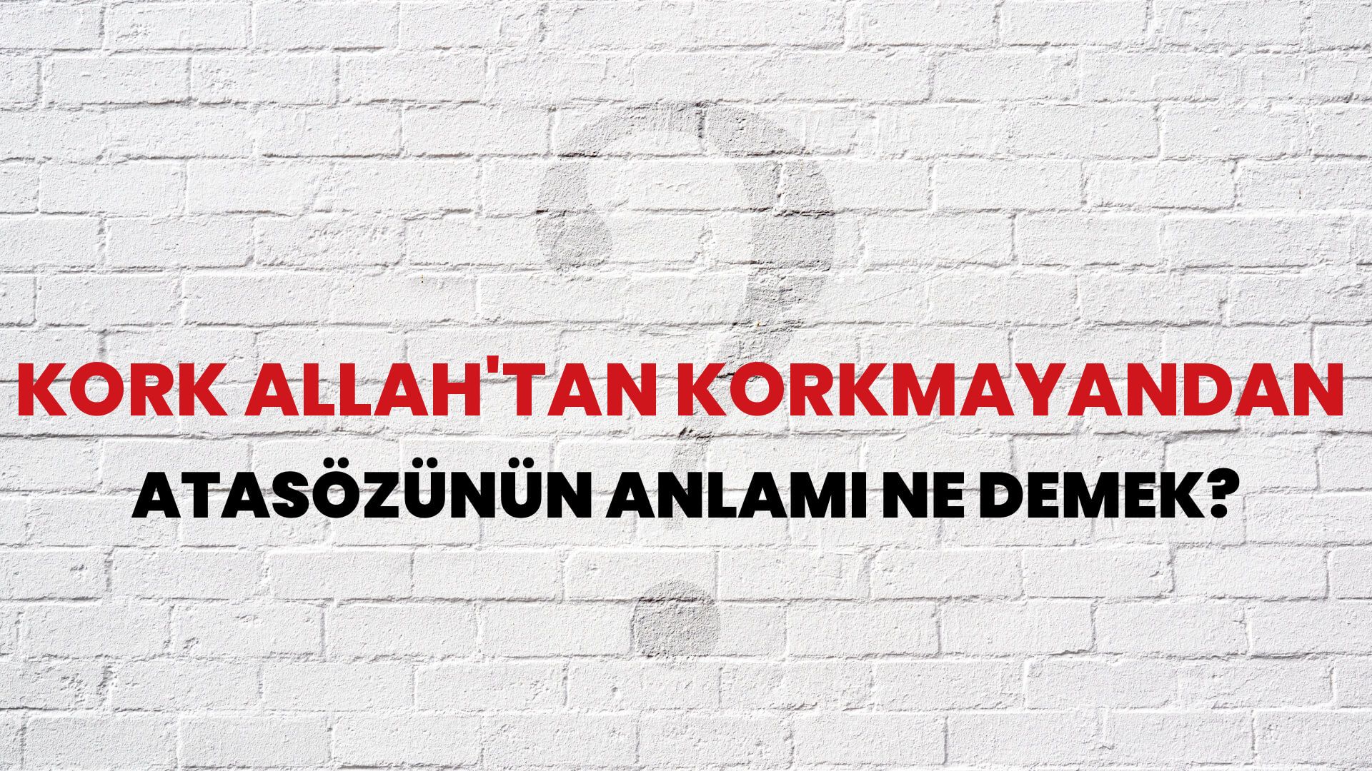 Kork Allah'tan korkmayandan Atasözünün Anlamı Ne Demek?
