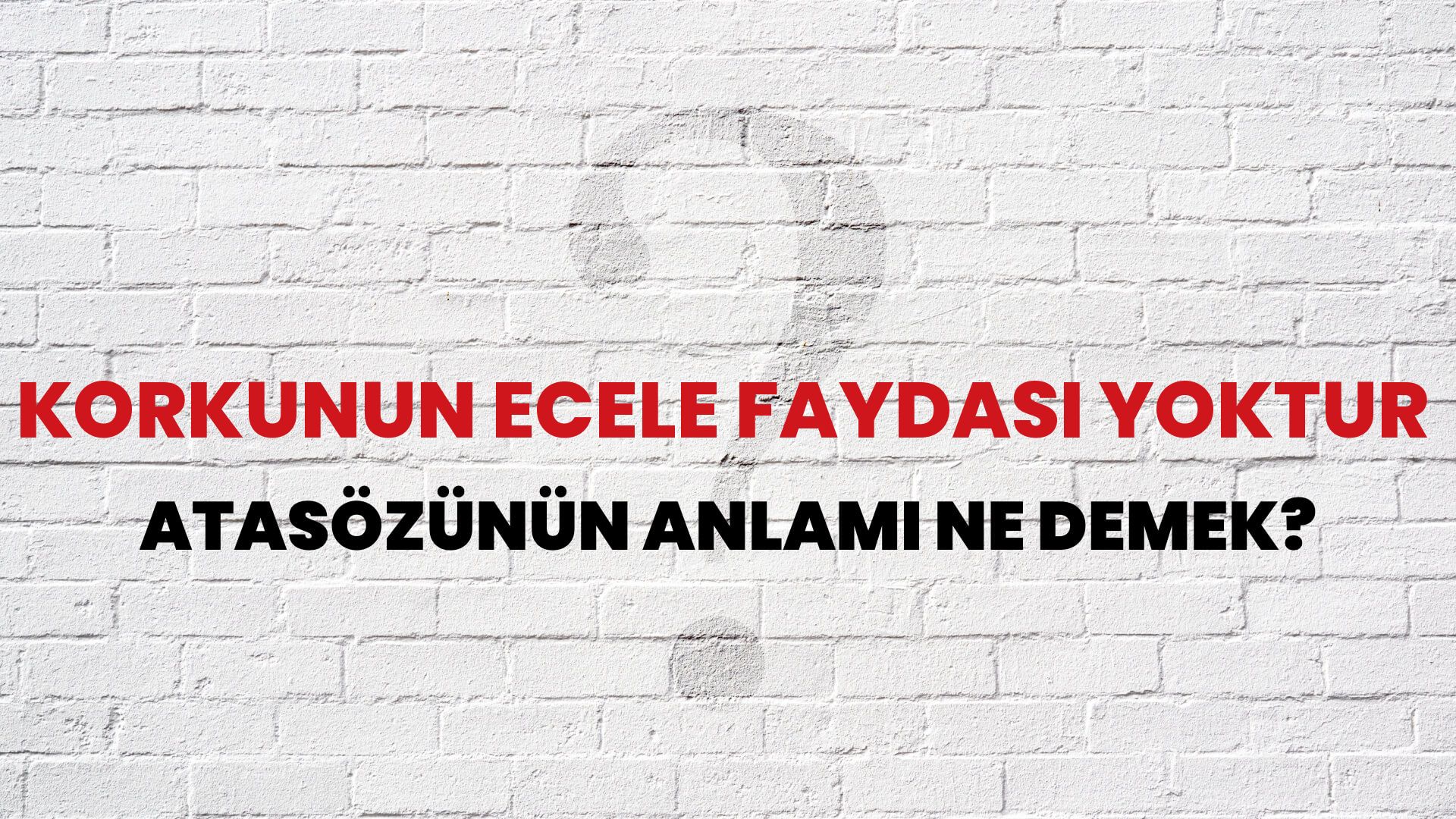 Korkunun ecele faydası yoktur Atasözünün Anlamı Ne Demek?