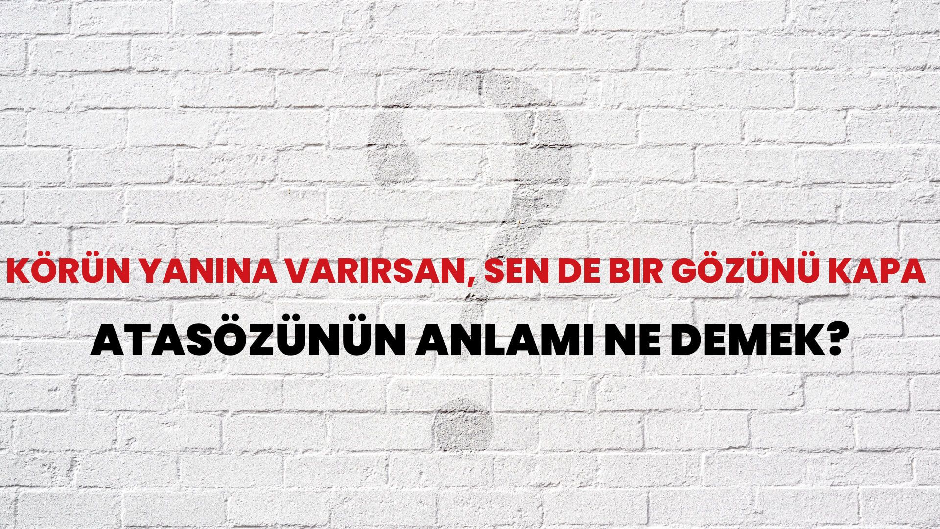 Körün yanına varırsan, sen de bir gözünü kapa Atasözünün Anlamı Ne Demek?