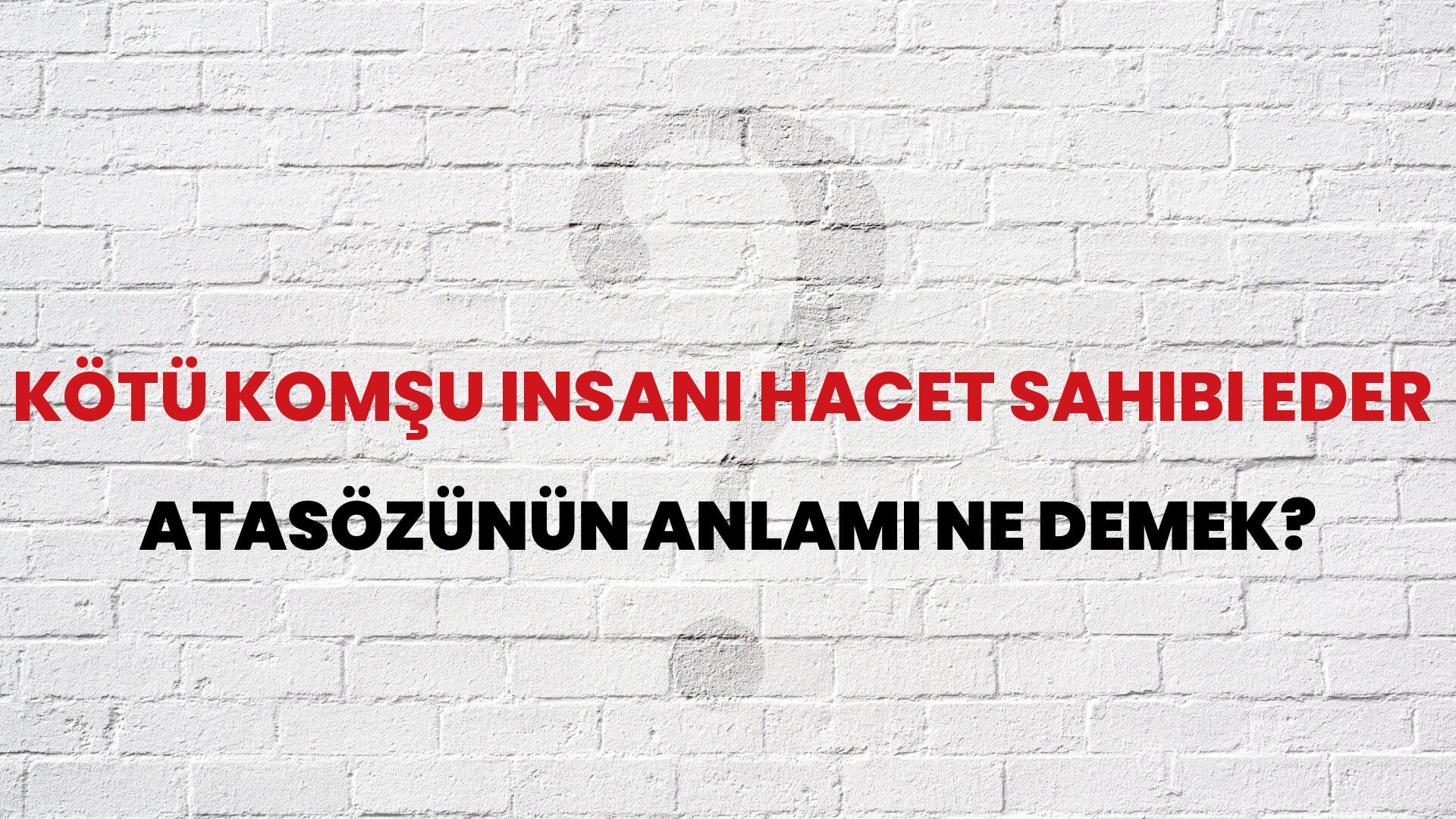 Kötü komşu insanı hacet sahibi eder Atasözünün Anlamı Ne Demek?