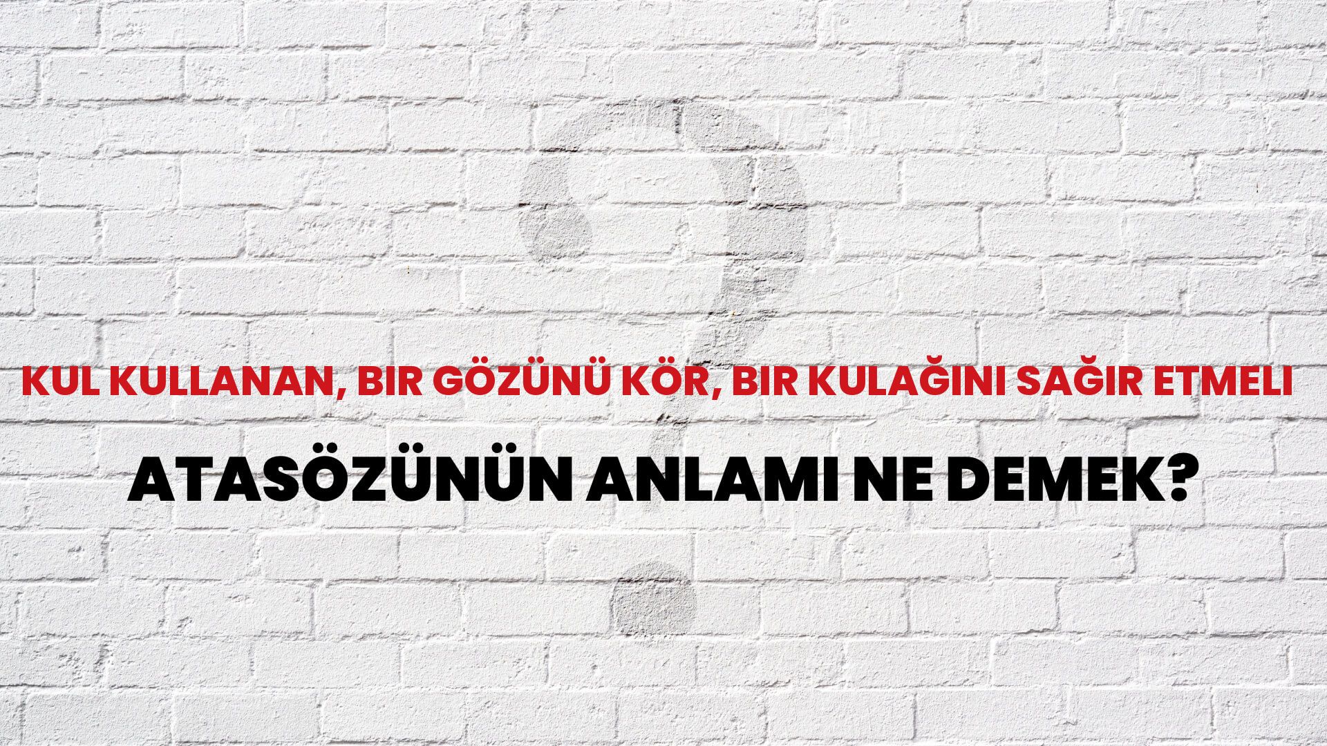 Kul kullanan, bir gözünü kör, bir kulağını sağır etmeli Atasözünün Anlamı Ne Demek?