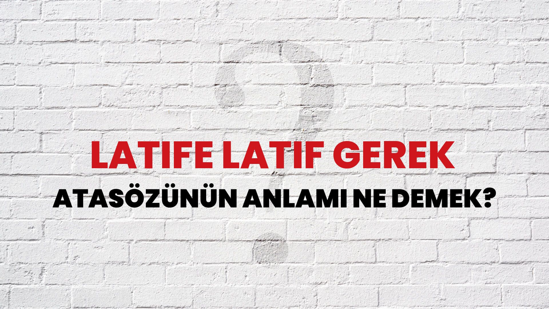 Latife latif gerek Atasözünün Anlamı Ne Demek?