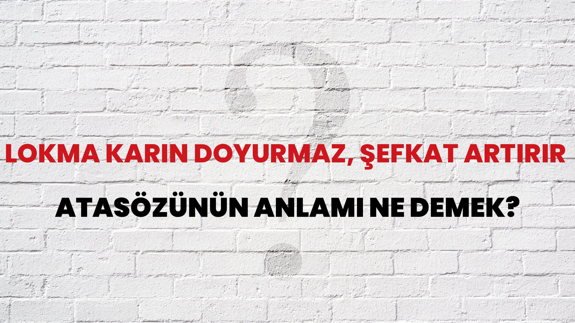 Lokma karın doyurmaz, şefkat artırır Atasözünün Anlamı Ne Demek?