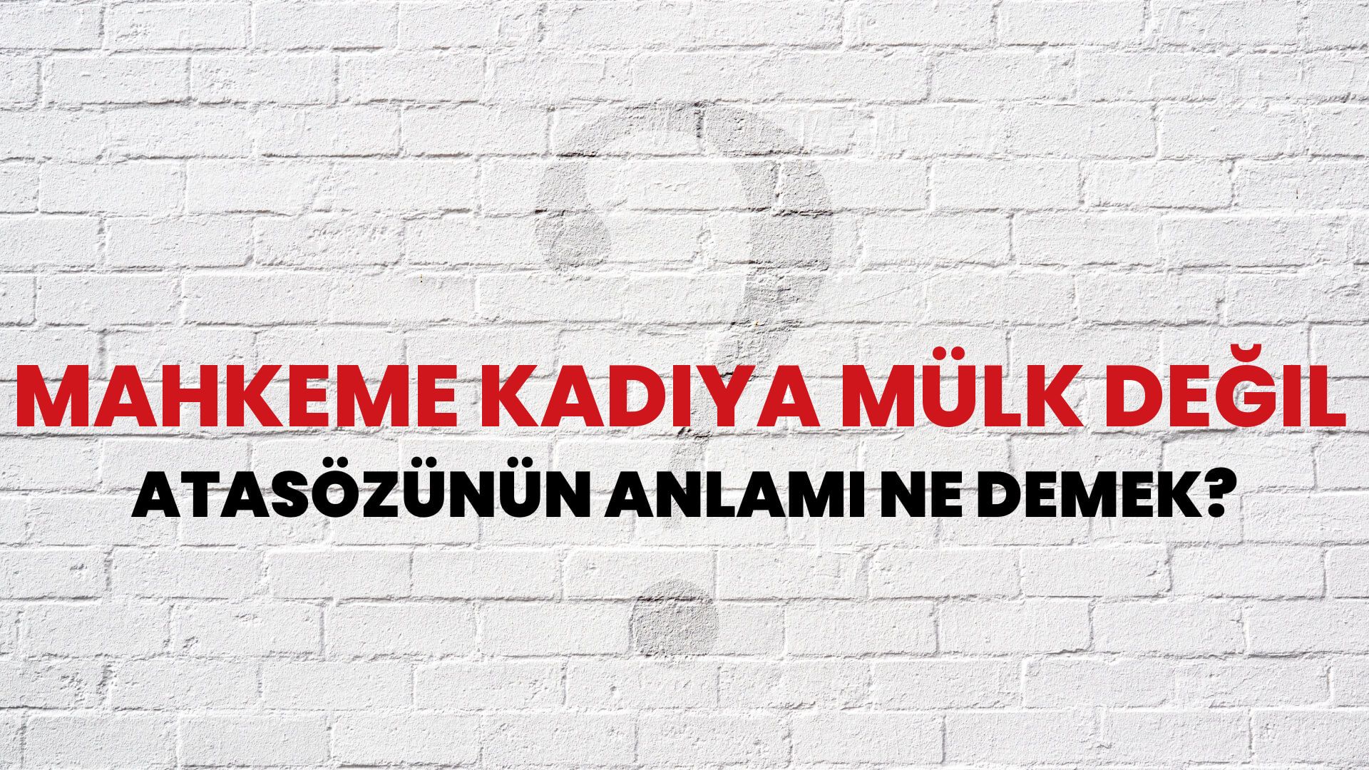 Mahkeme kadıya mülk değil Atasözünün Anlamı Ne Demek?