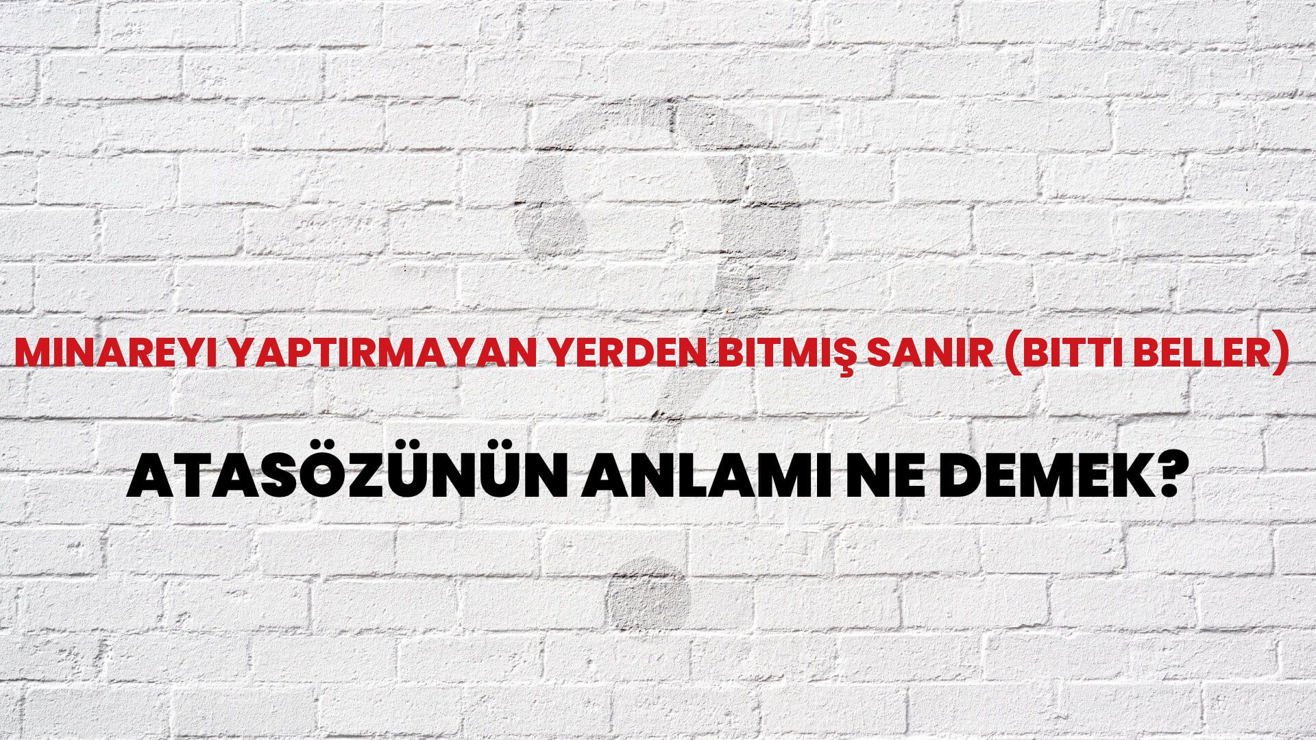 Minareyi yaptırmayan yerden bitmiş sanır (bitti beller) Atasözünün Anlamı Ne Demek?