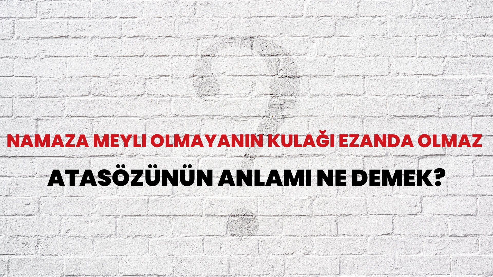 Namaza meyli olmayanın kulağı ezanda olmaz Atasözünün Anlamı Ne Demek?