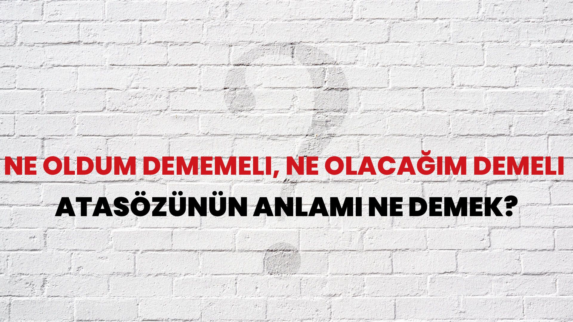 Ne oldum dememeli, ne olacağım demeli Atasözünün Anlamı Ne Demek?