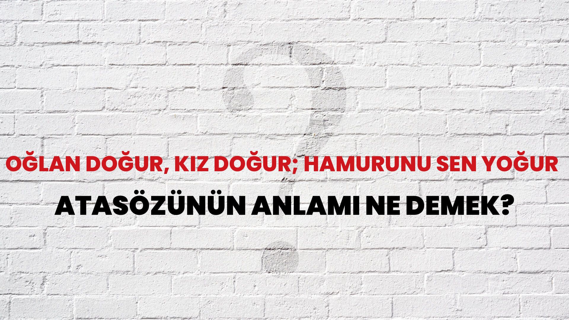 Oğlan doğur, kız doğur; hamurunu sen yoğur Atasözünün Anlamı Ne Demek?