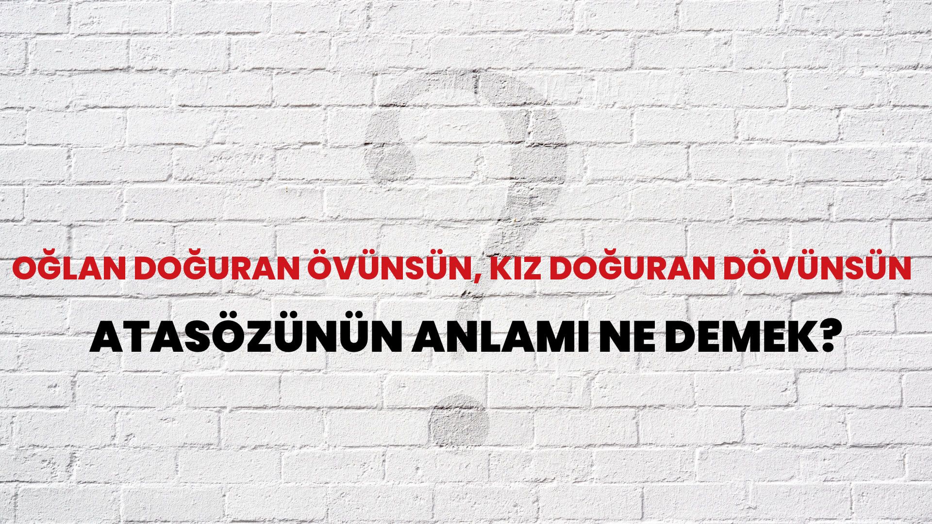 Oğlan doğuran övünsün, kız doğuran dövünsün Atasözünün Anlamı Ne Demek?