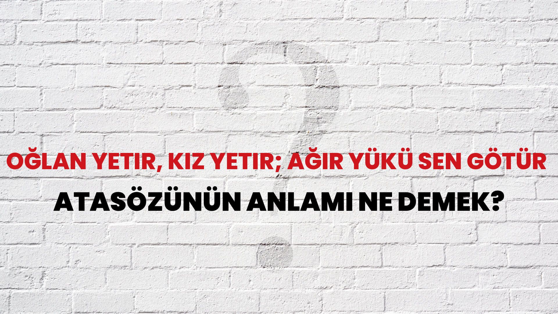 Oğlan yetir, kız yetir; ağır yükü sen götür Atasözünün Anlamı Ne Demek?