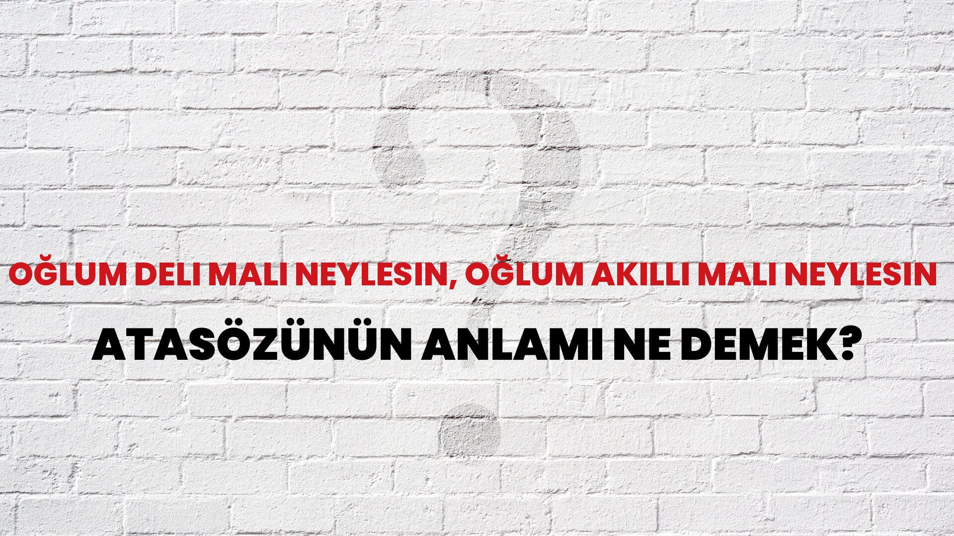 Oğlum deli malı neylesin, oğlum akıllı malı neylesin Atasözünün Anlamı Ne Demek?
