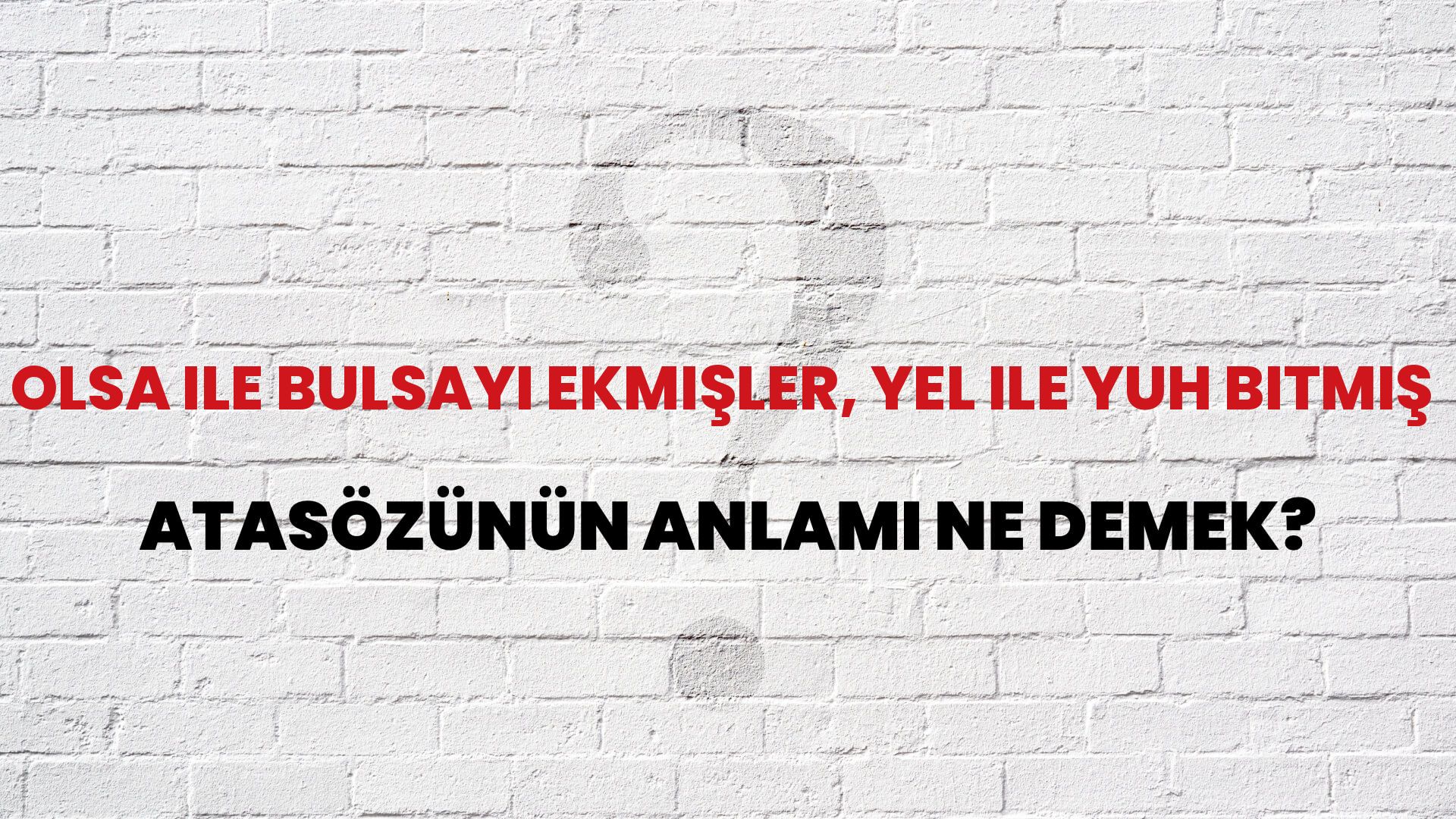 Olsa ile bulsayı ekmişler, yel ile yuh bitmiş Atasözünün Anlamı Ne Demek?