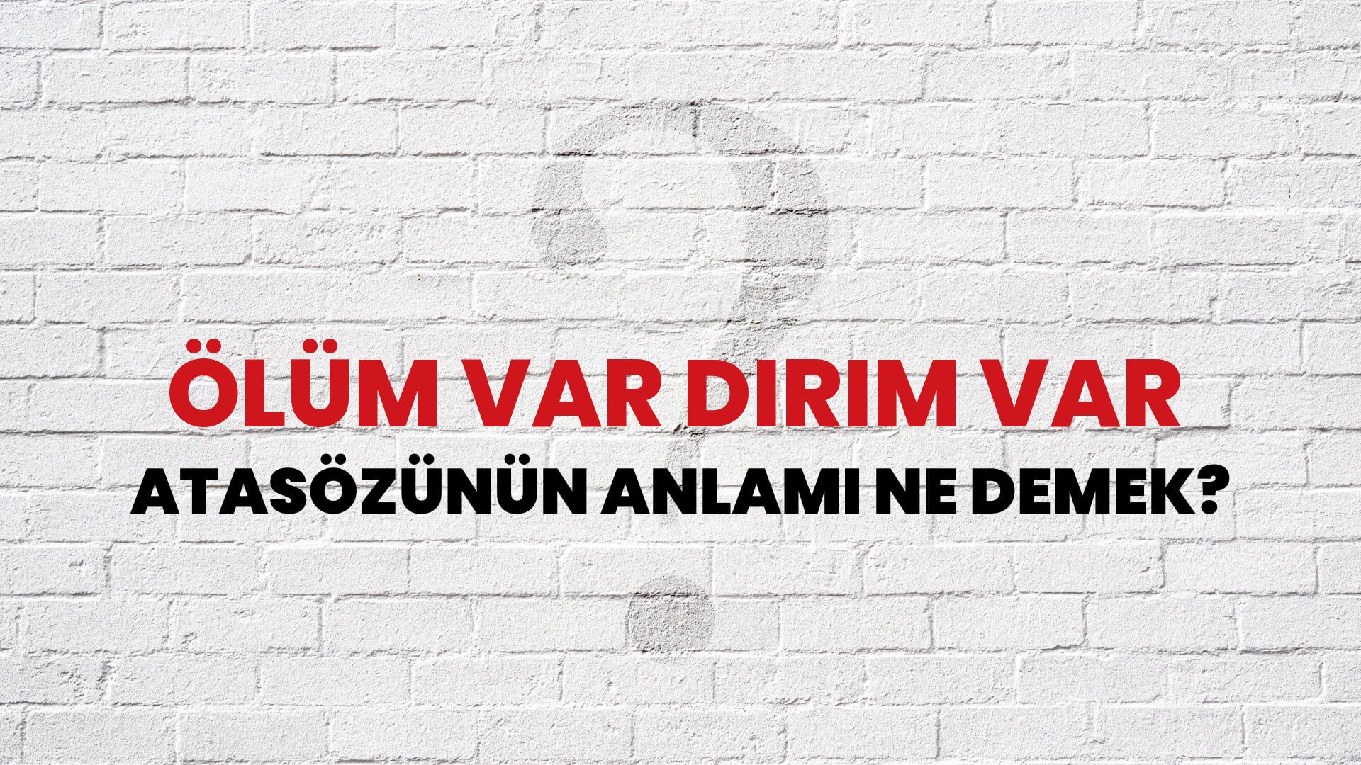 Ölüm var dirim var Atasözünün Anlamı Ne Demek?