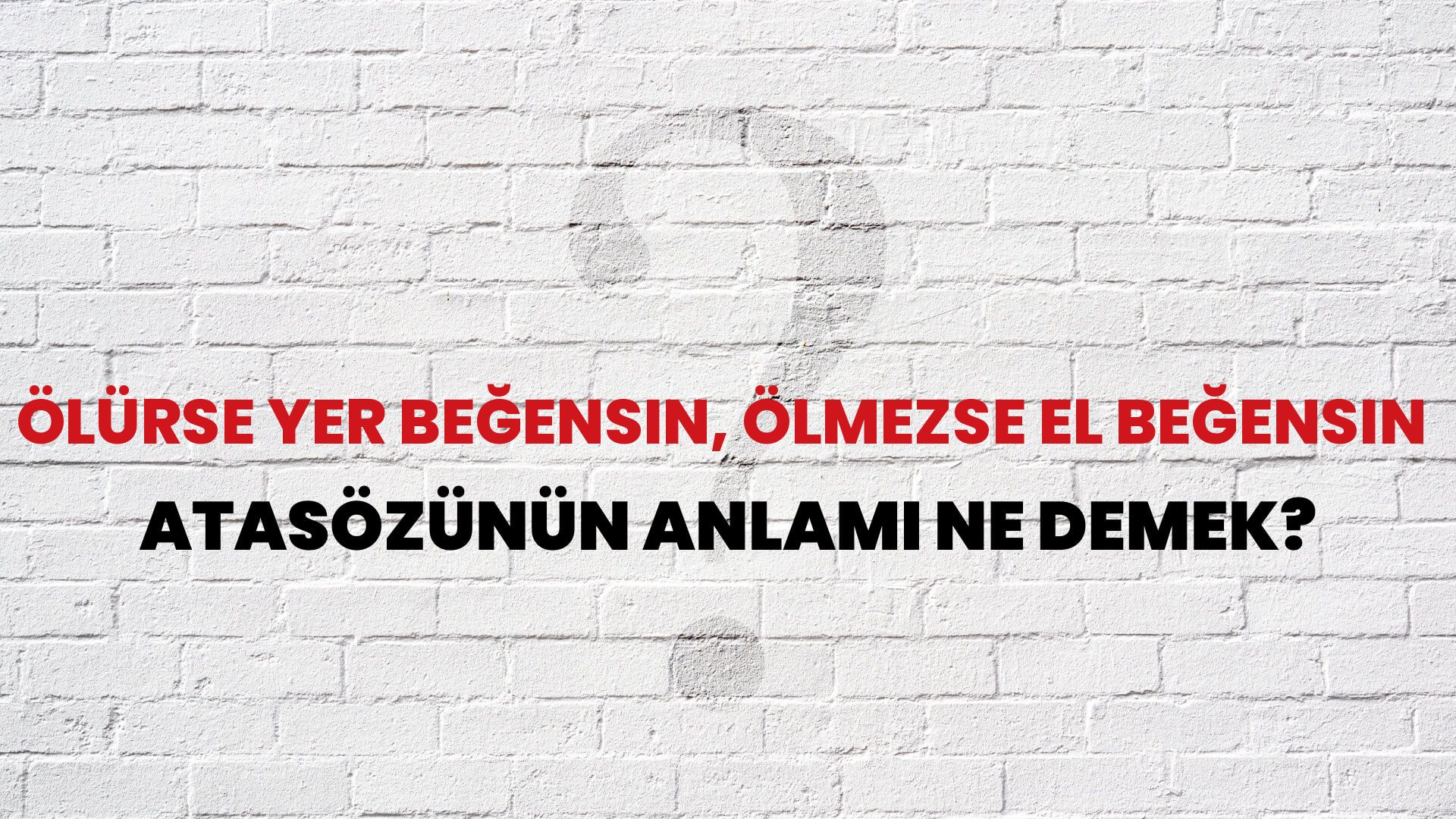 Ölürse yer beğensin, ölmezse el beğensin Atasözünün Anlamı Ne Demek?
