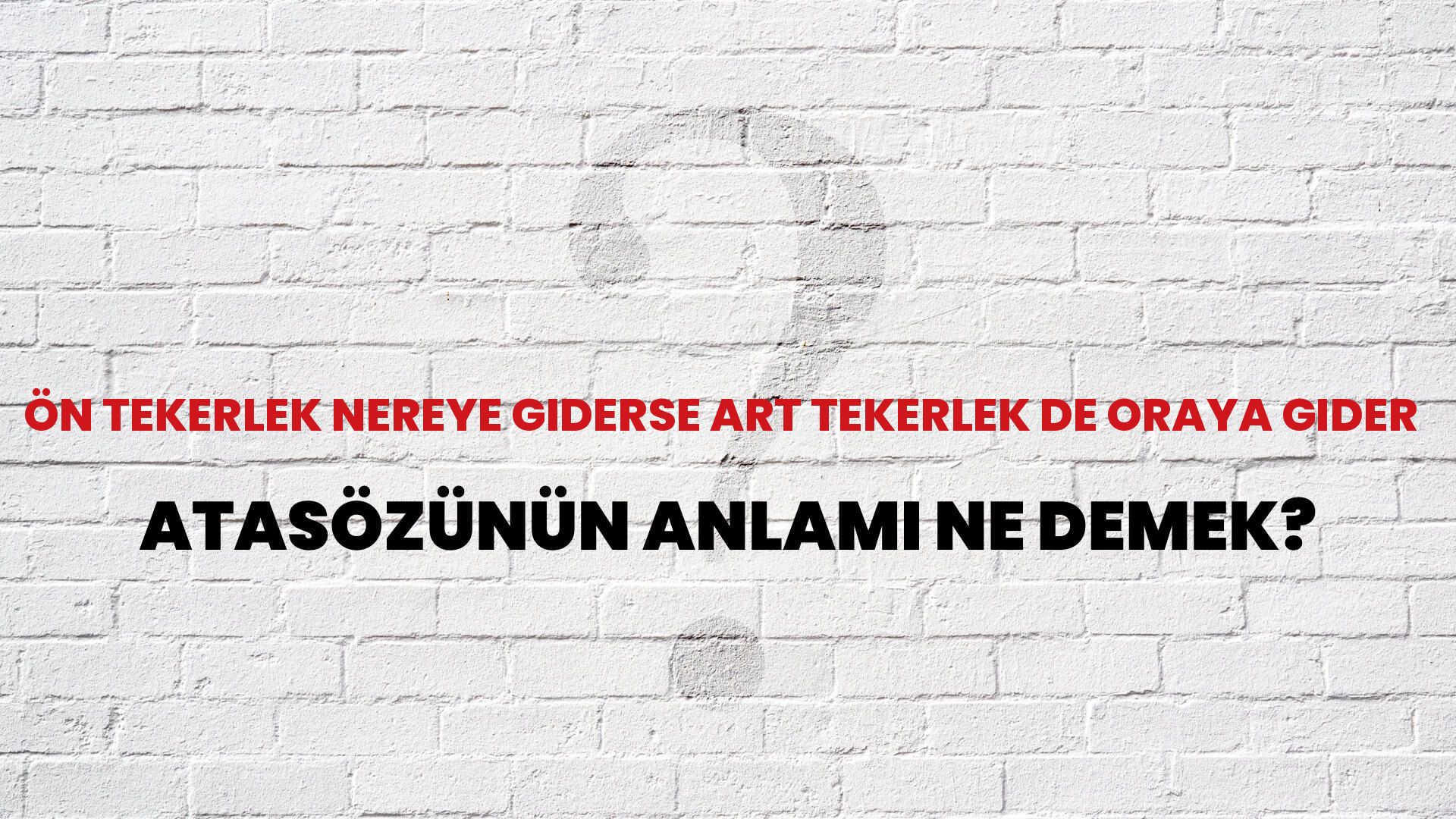 Ön tekerlek nereye giderse art tekerlek de oraya gider Atasözünün Anlamı Ne Demek?