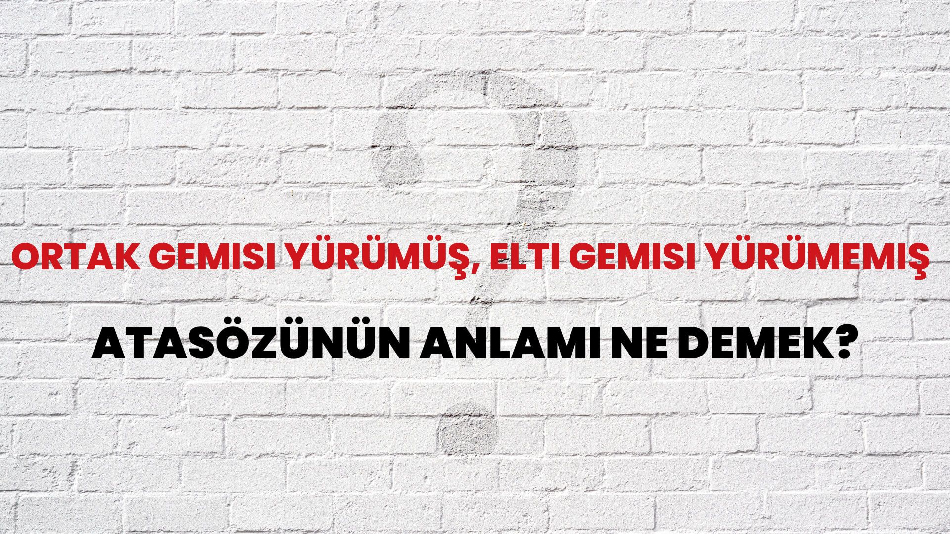 Ortak gemisi yürümüş, elti gemisi yürümemiş Atasözünün Anlamı Ne Demek?