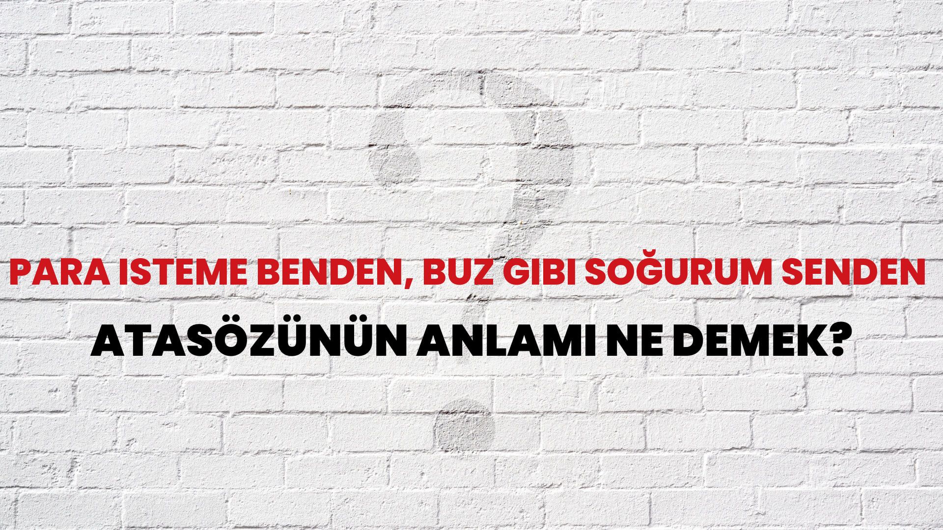 Para isteme benden, buz gibi soğurum senden Atasözünün Anlamı Ne Demek?