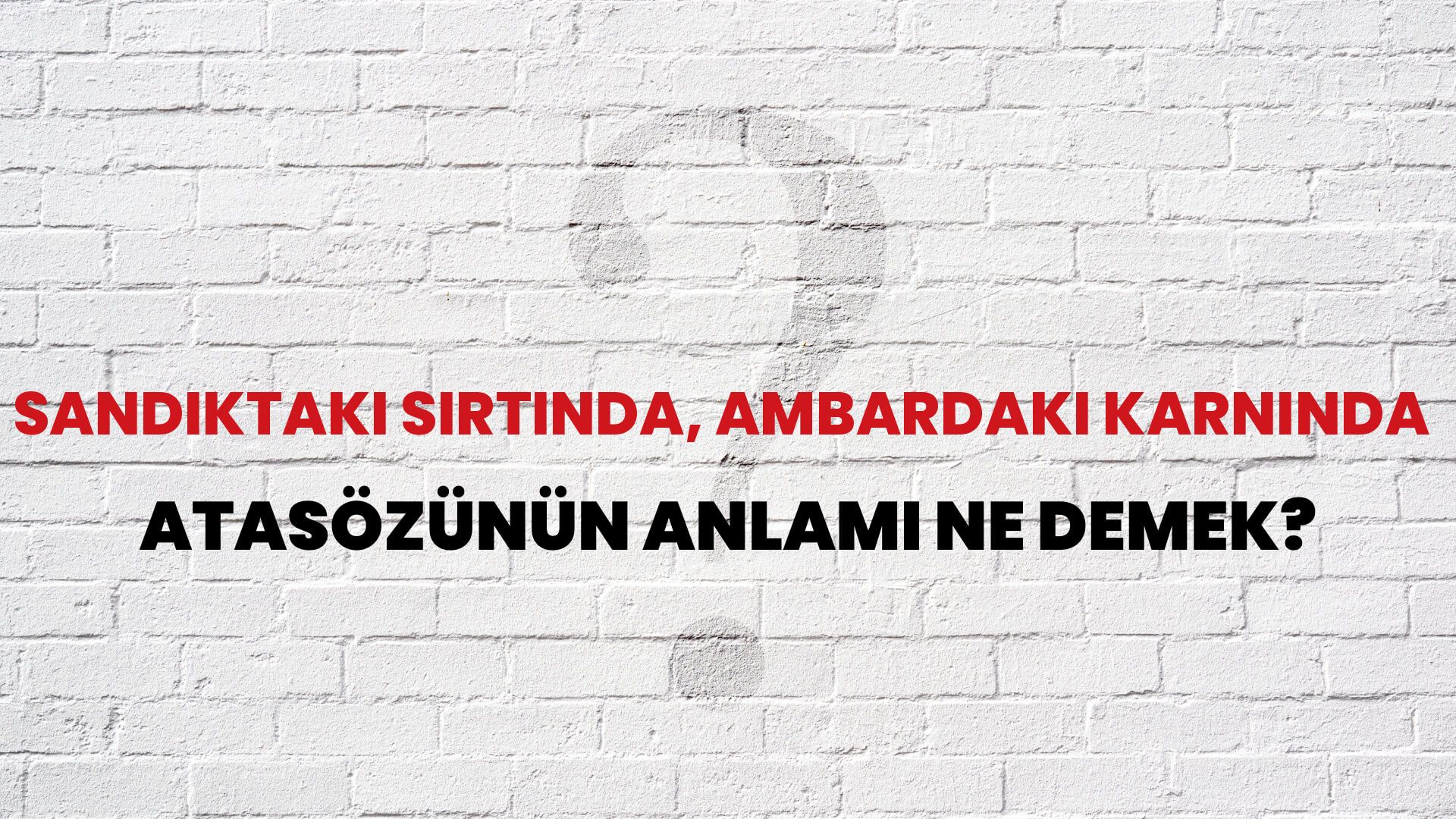 Sandıktaki sırtında, ambardaki karnında Atasözünün Anlamı Ne Demek?
