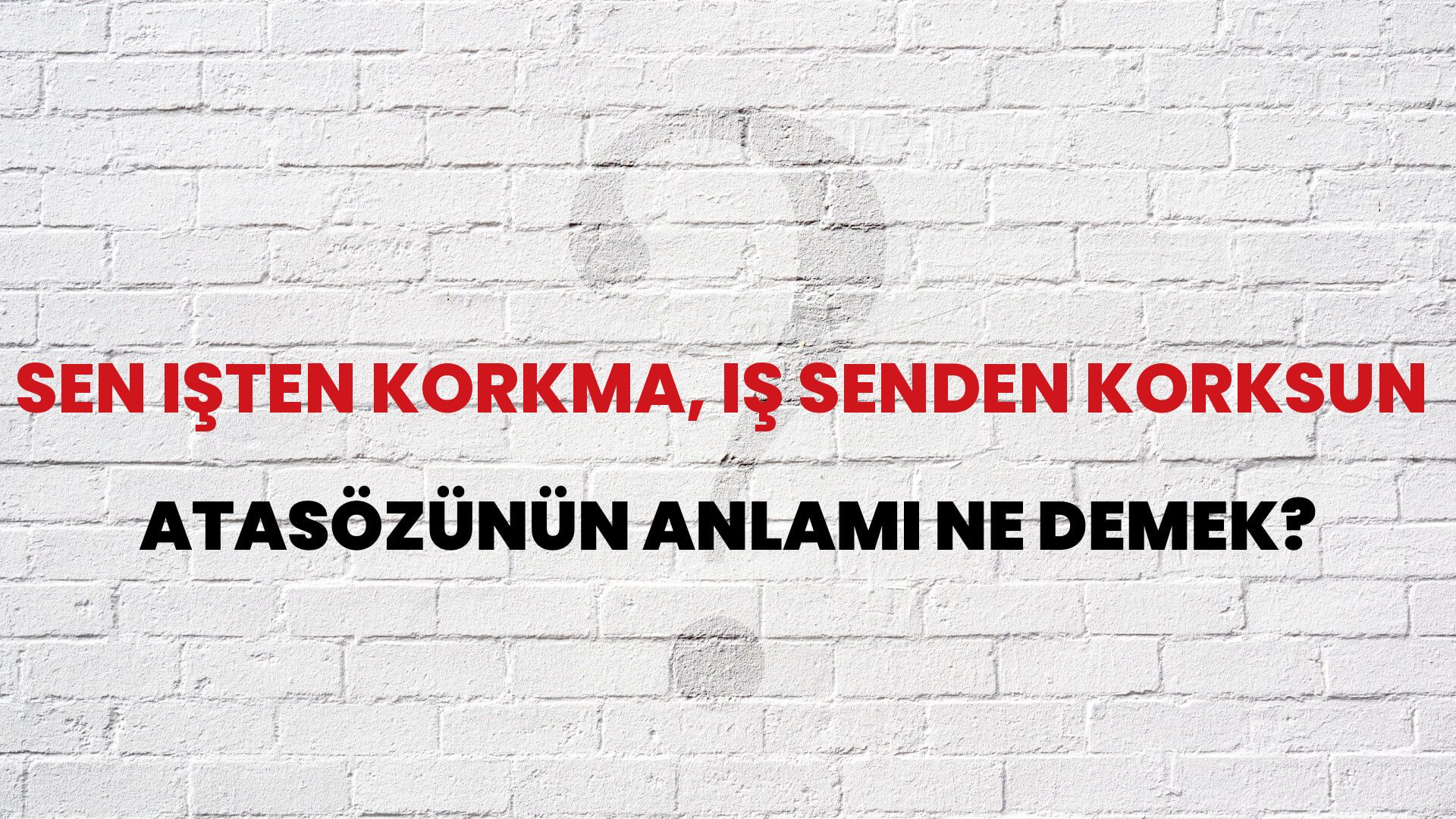 Sen işten korkma, iş senden korksun Atasözünün Anlamı Ne Demek?