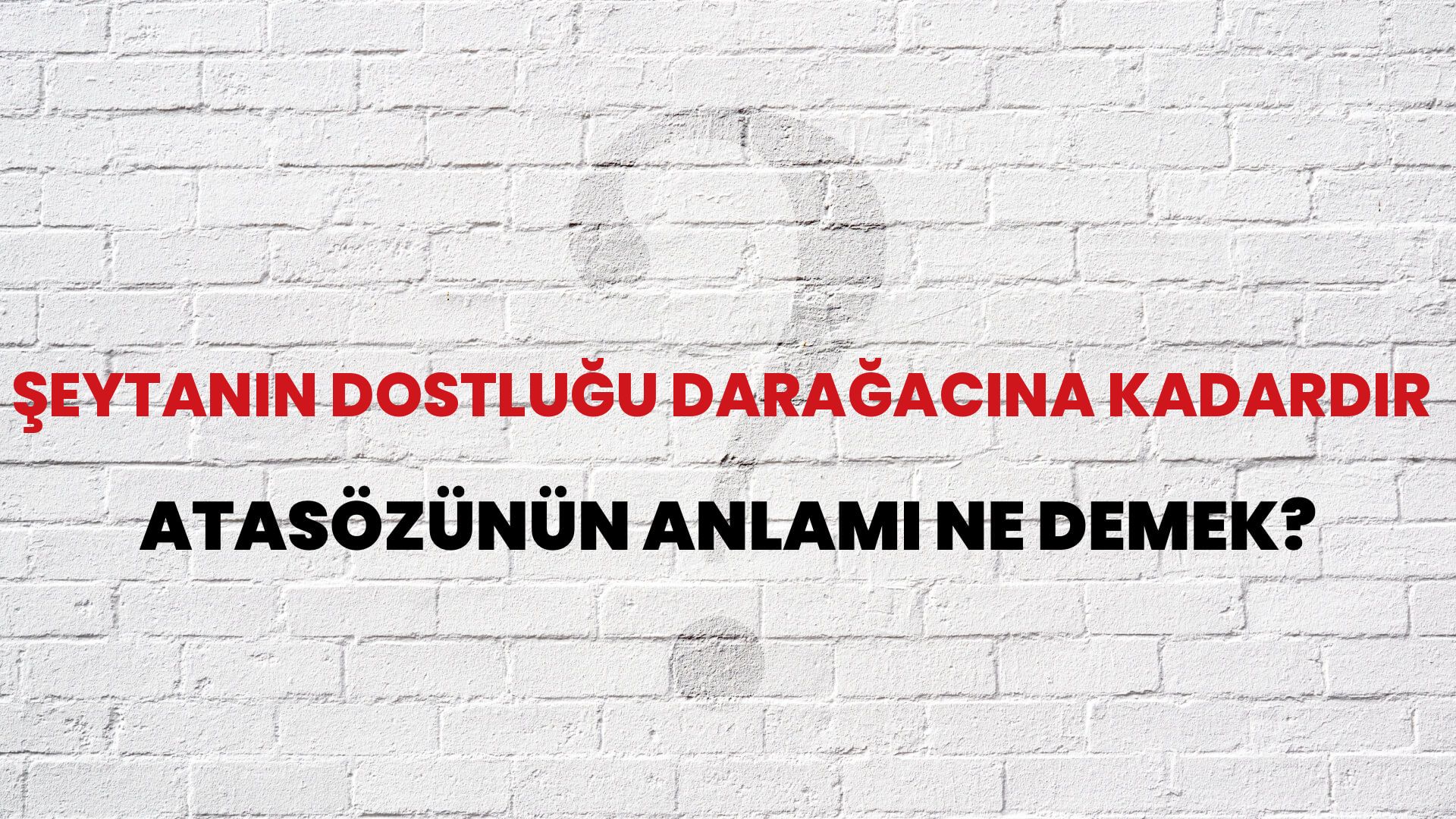 Şeytanın dostluğu darağacına kadardır Atasözünün Anlamı Ne Demek?