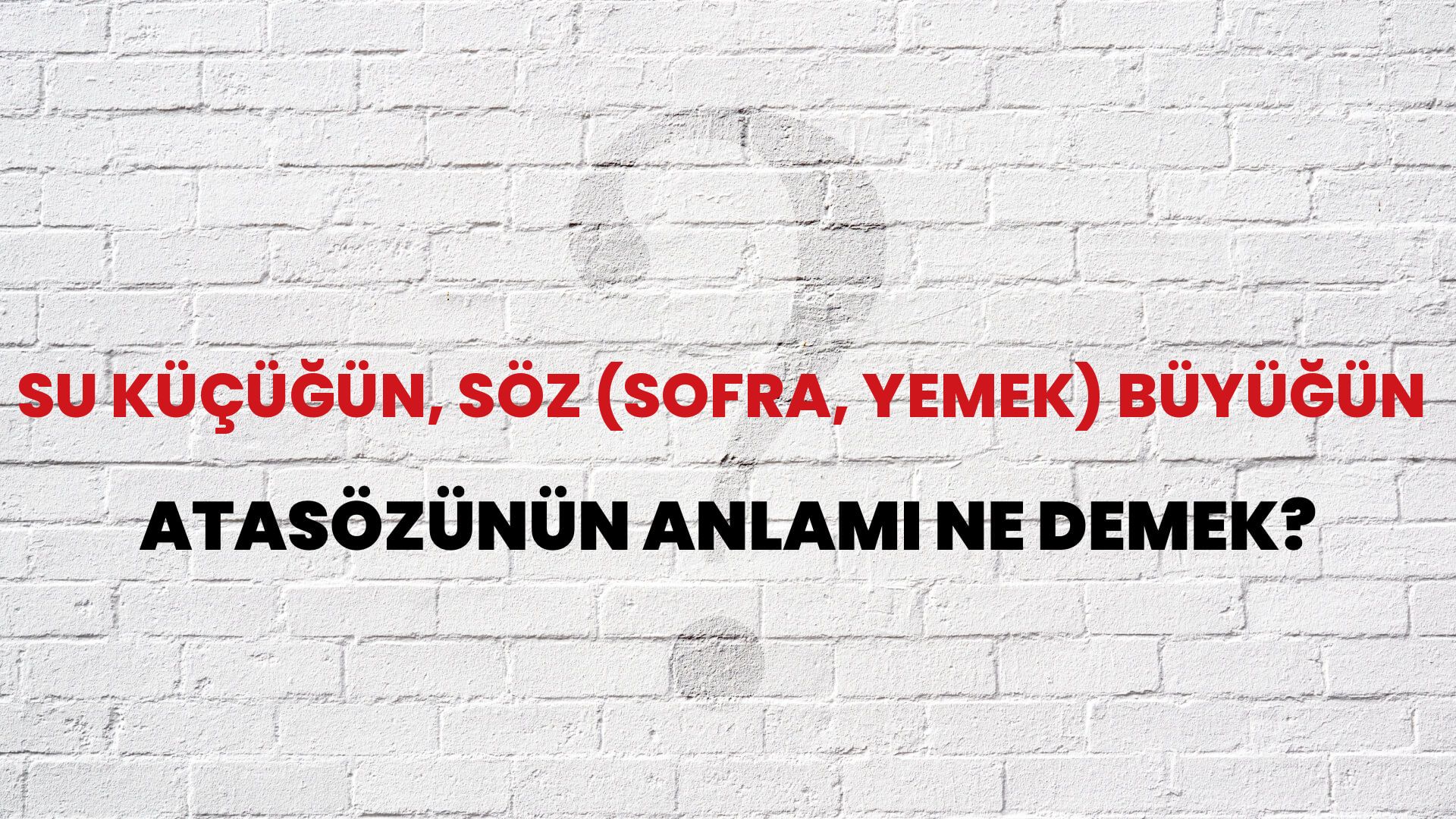 Su küçüğün, söz (sofra, yemek) büyüğün Atasözünün Anlamı Ne Demek?