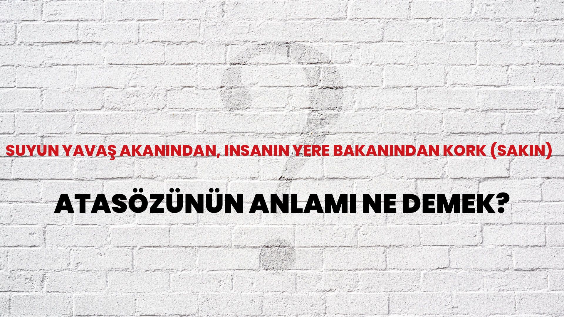 Suyun yavaş akanından, insanın yere bakanından kork (sakın) Atasözünün Anlamı Ne Demek?