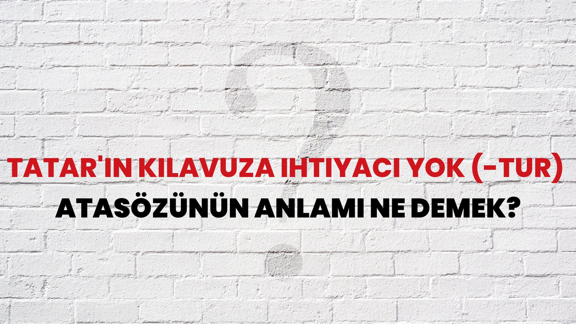 Tatar'ın kılavuza ihtiyacı yok (-tur) Atasözünün Anlamı Ne Demek?