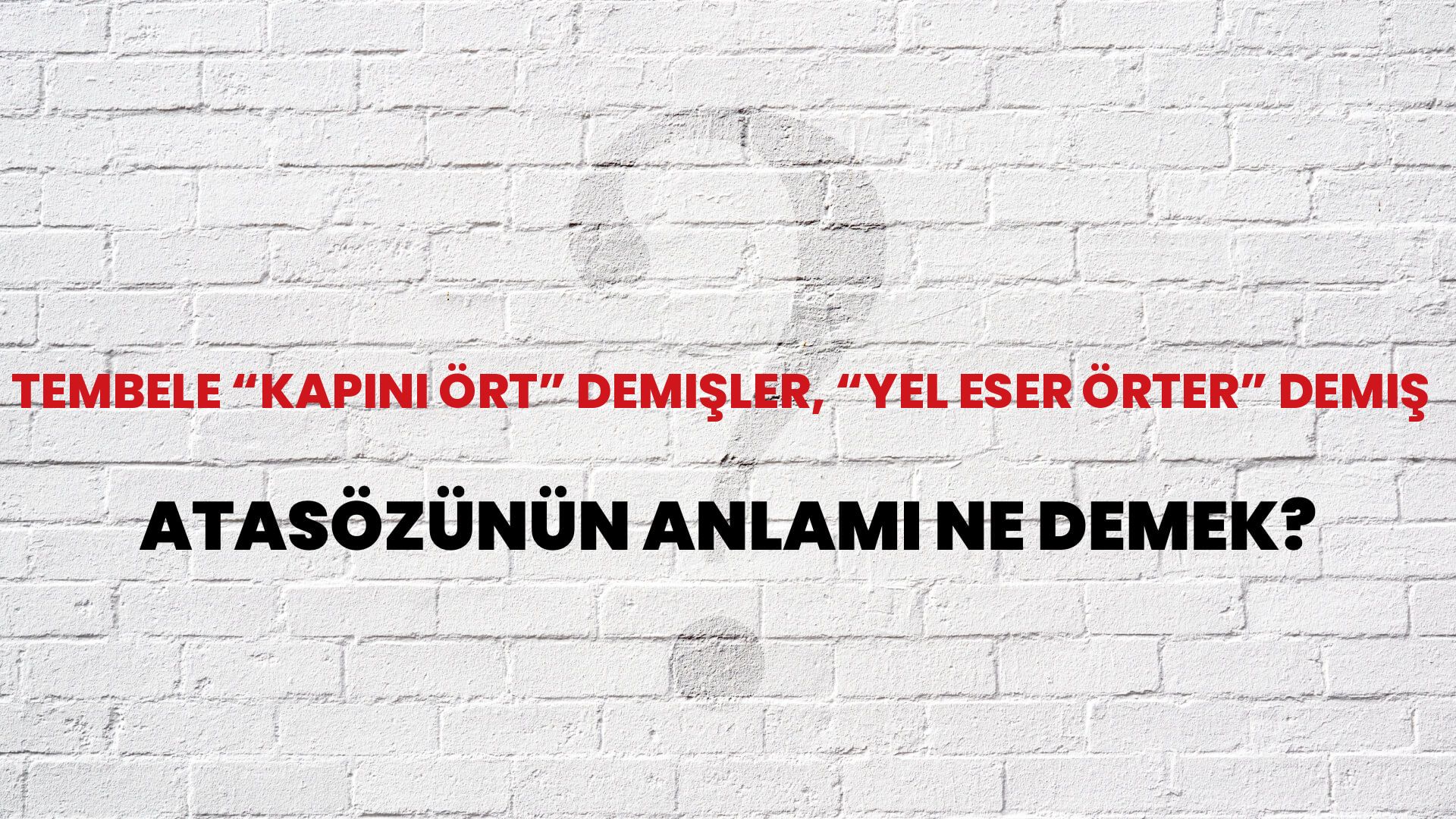 Tembele “kapını ört” demişler, “yel eser örter” demiş Atasözünün Anlamı Ne Demek?