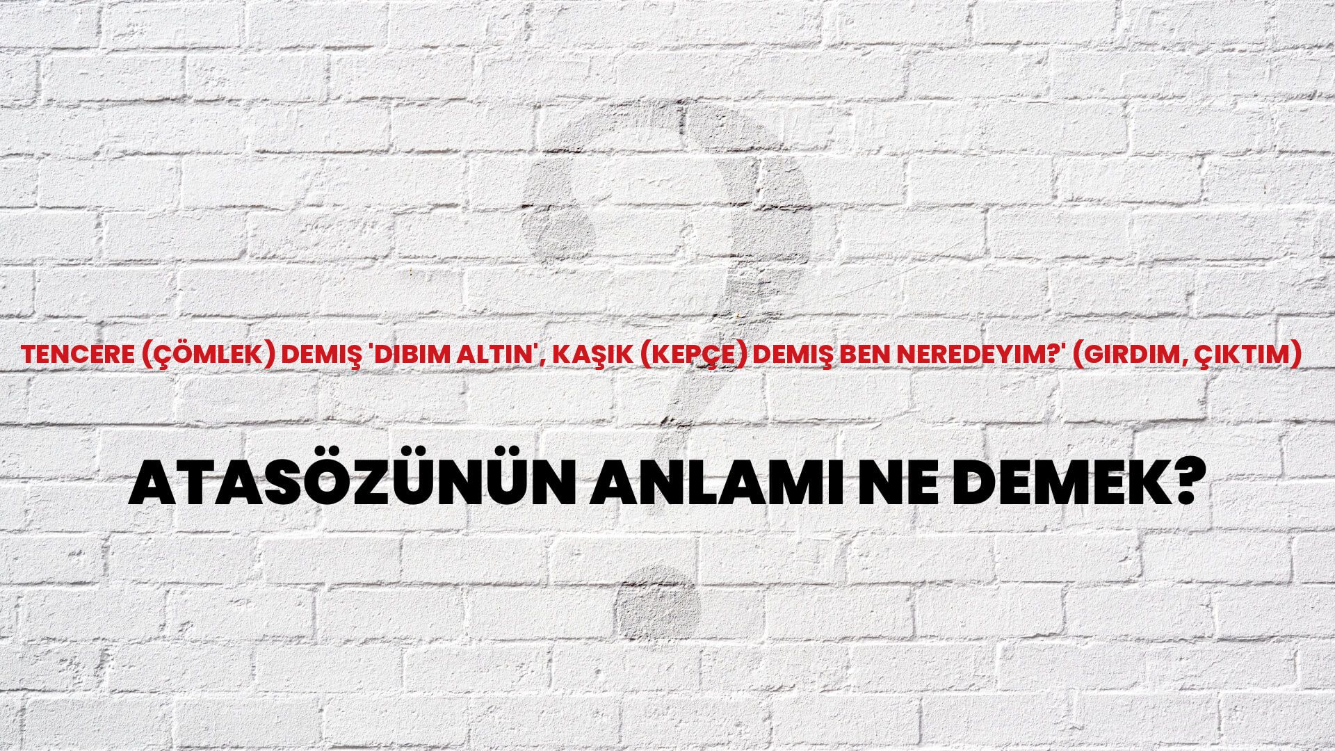 Tencere (çömlek) demiş 'dibim altın', kaşık (kepçe) demiş ben neredeyim?' (girdim, çıktım) Atasözünün Anlamı Ne Demek?