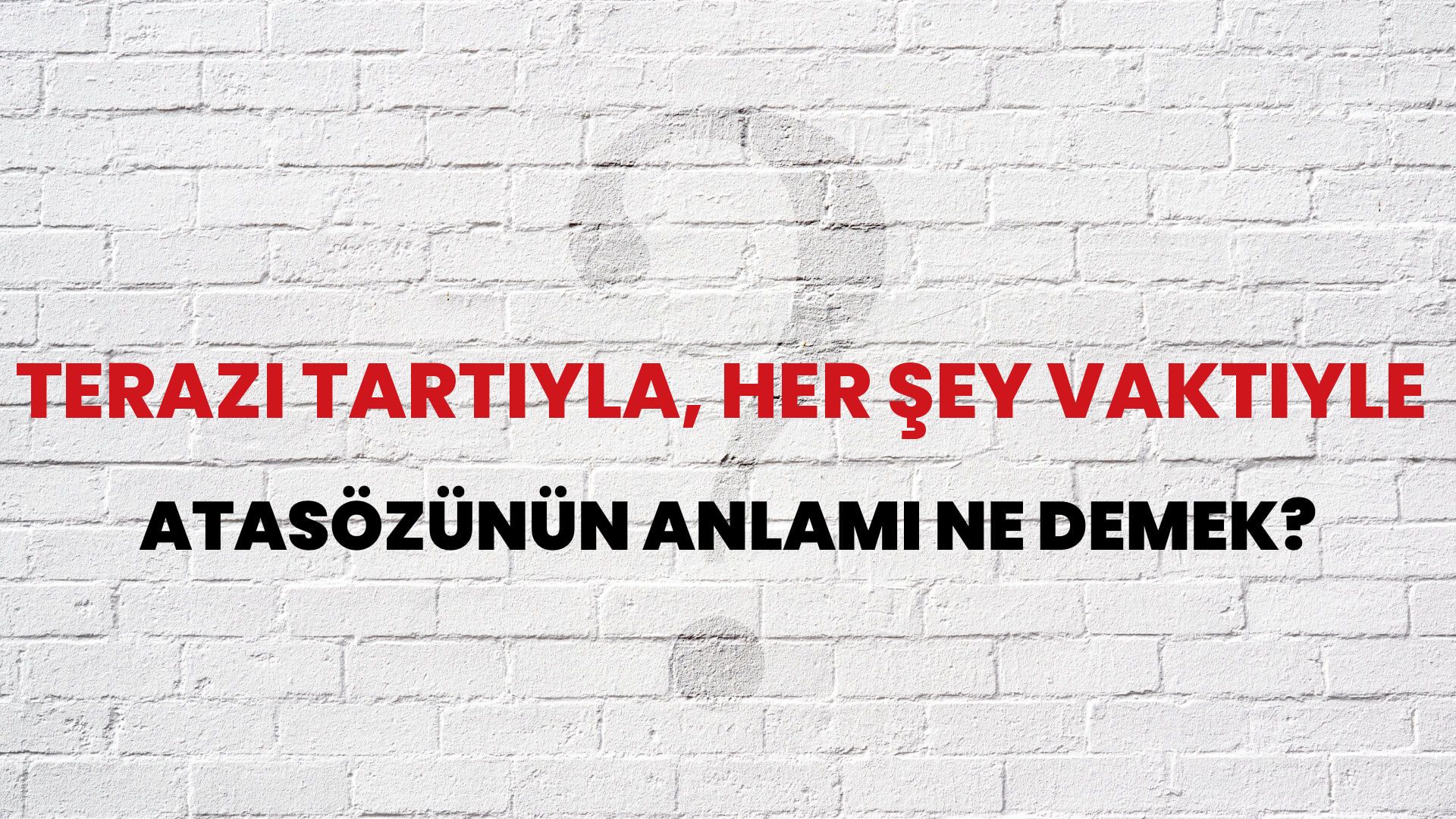 Terazi tartıyla, her şey vaktiyle Atasözünün Anlamı Ne Demek?