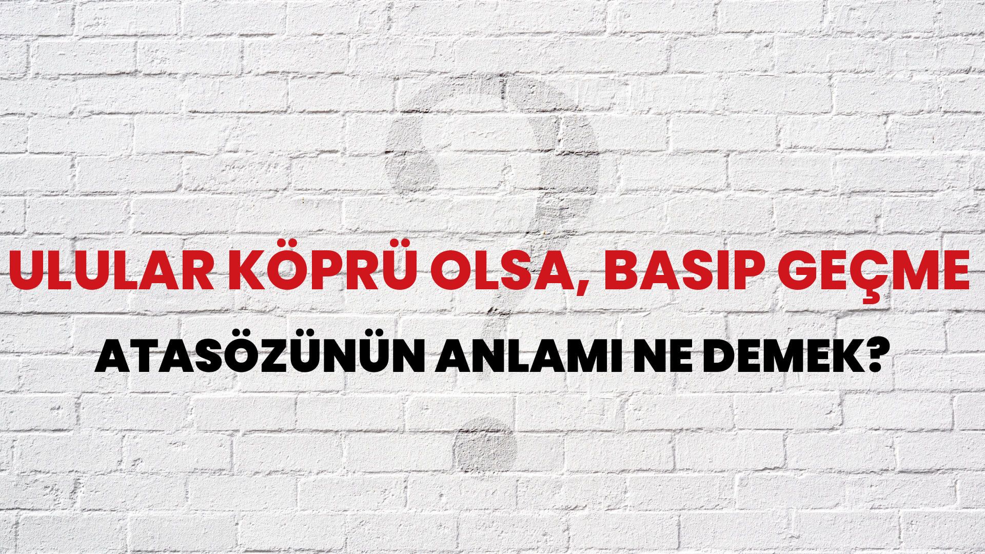 Ulular köprü olsa, basıp geçme Atasözünün Anlamı Ne Demek?