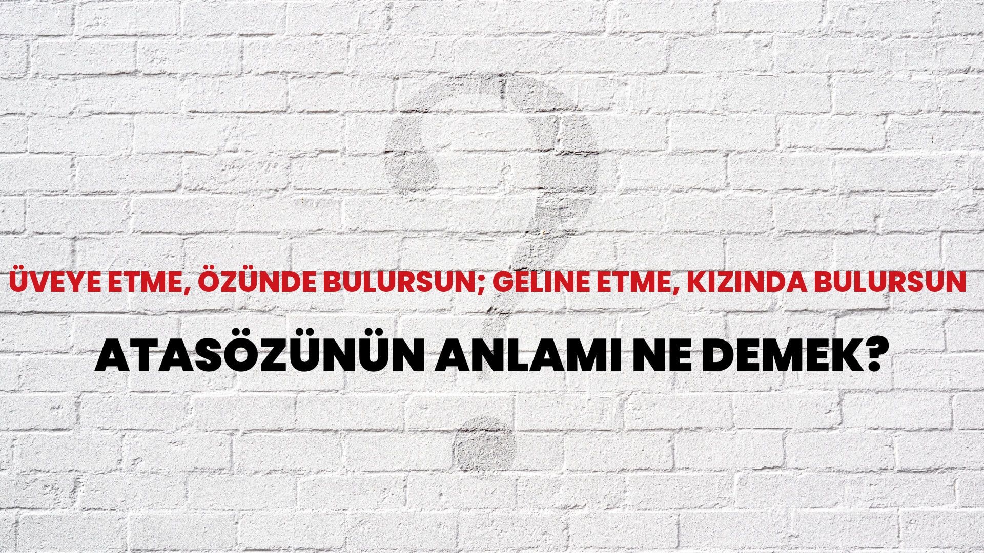 Üveye etme, özünde bulursun; geline etme, kızında bulursun Atasözünün Anlamı Ne Demek?