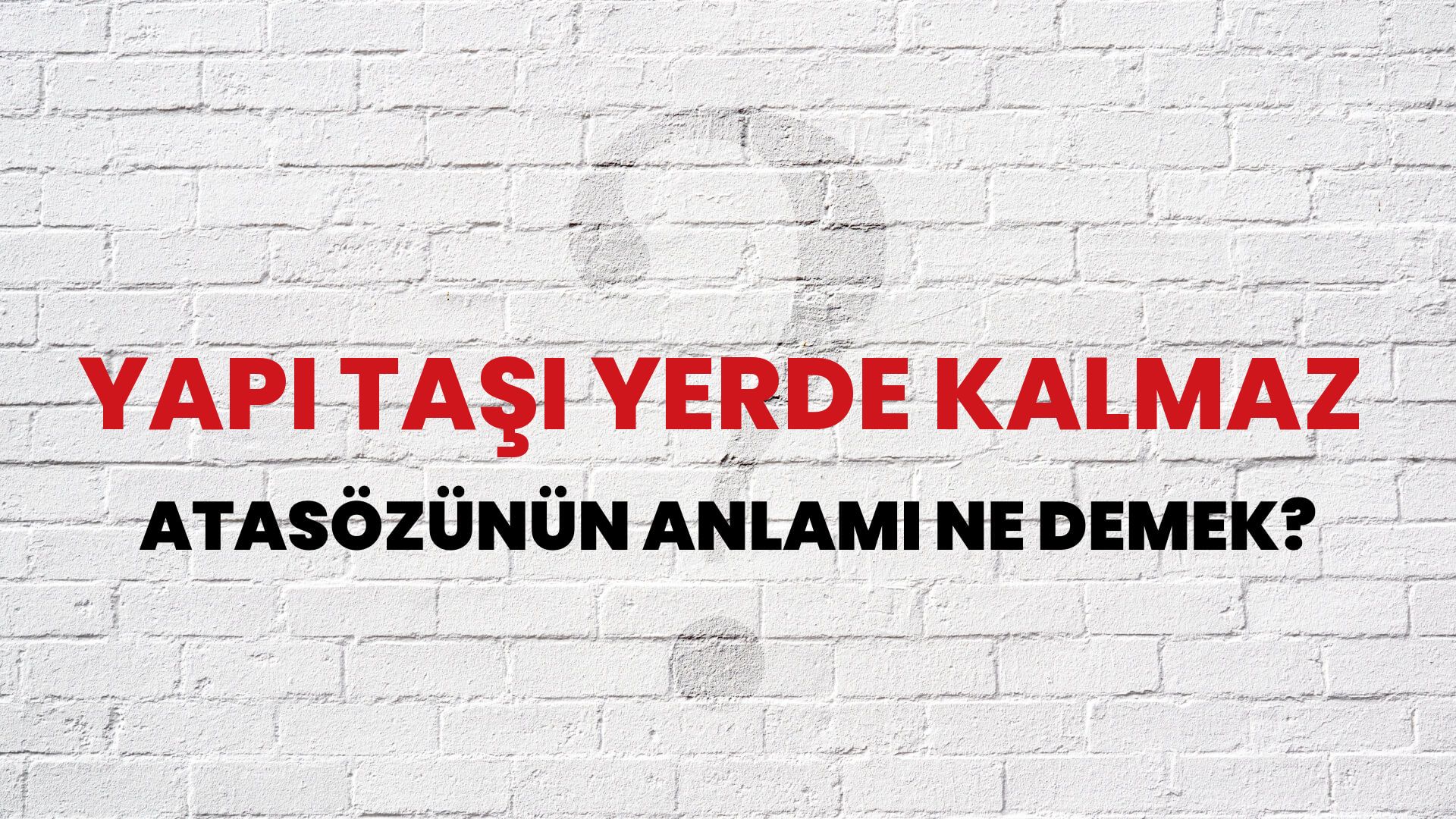 Yapı taşı yerde kalmaz Atasözünün Anlamı Ne Demek?