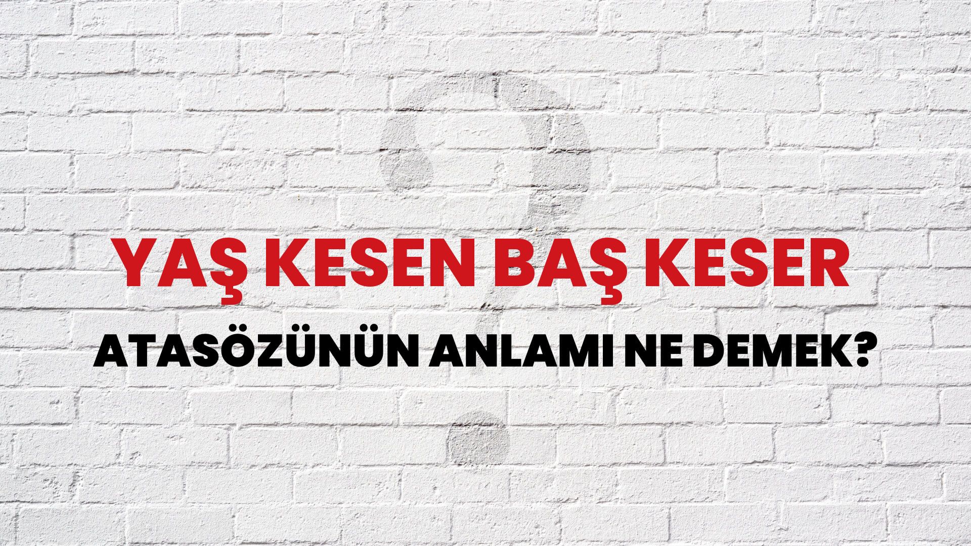 Yaş kesen baş keser Atasözünün Anlamı Ne Demek?