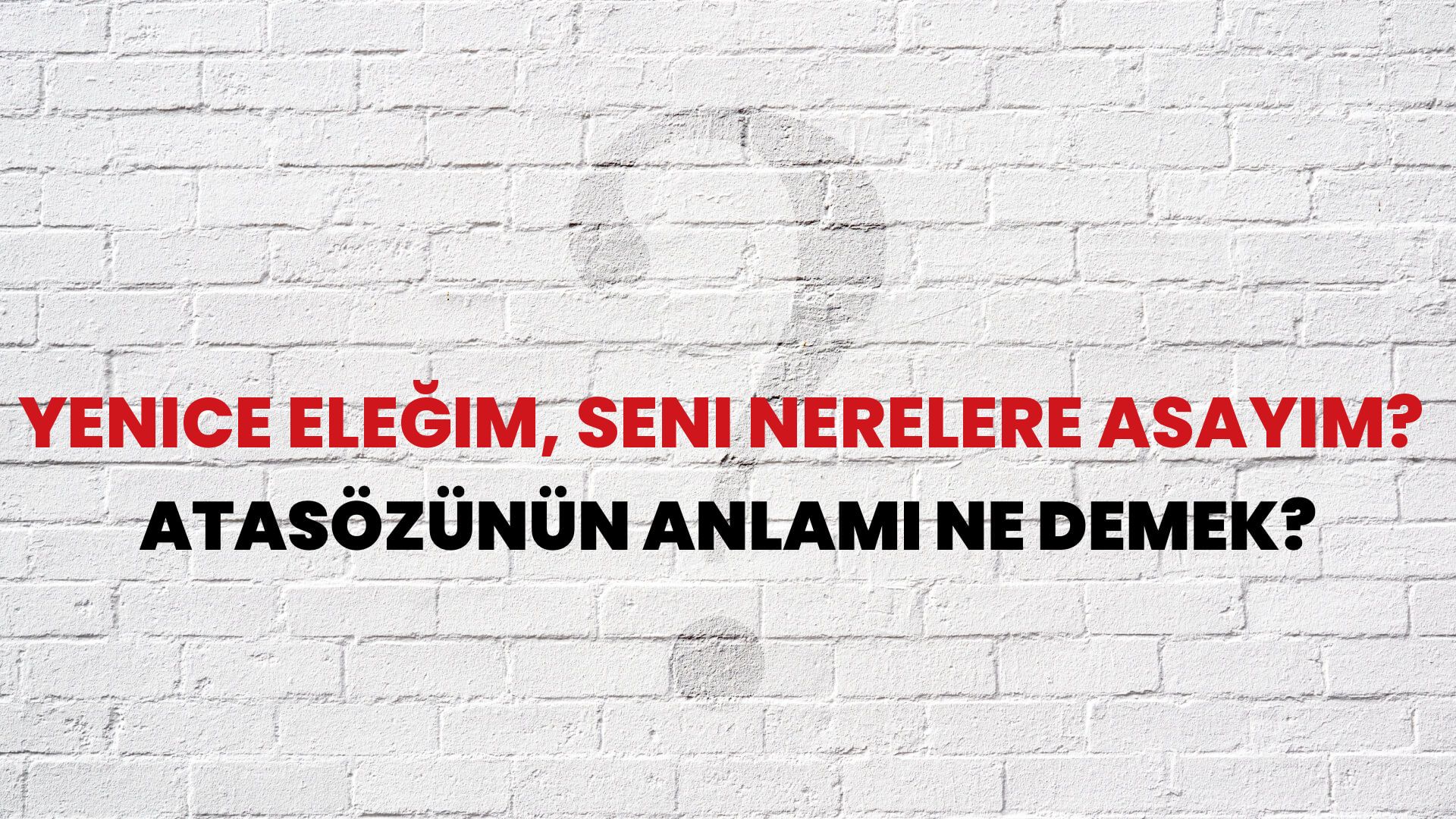 Yenice eleğim, seni nerelere asayım? Atasözünün Anlamı Ne Demek?