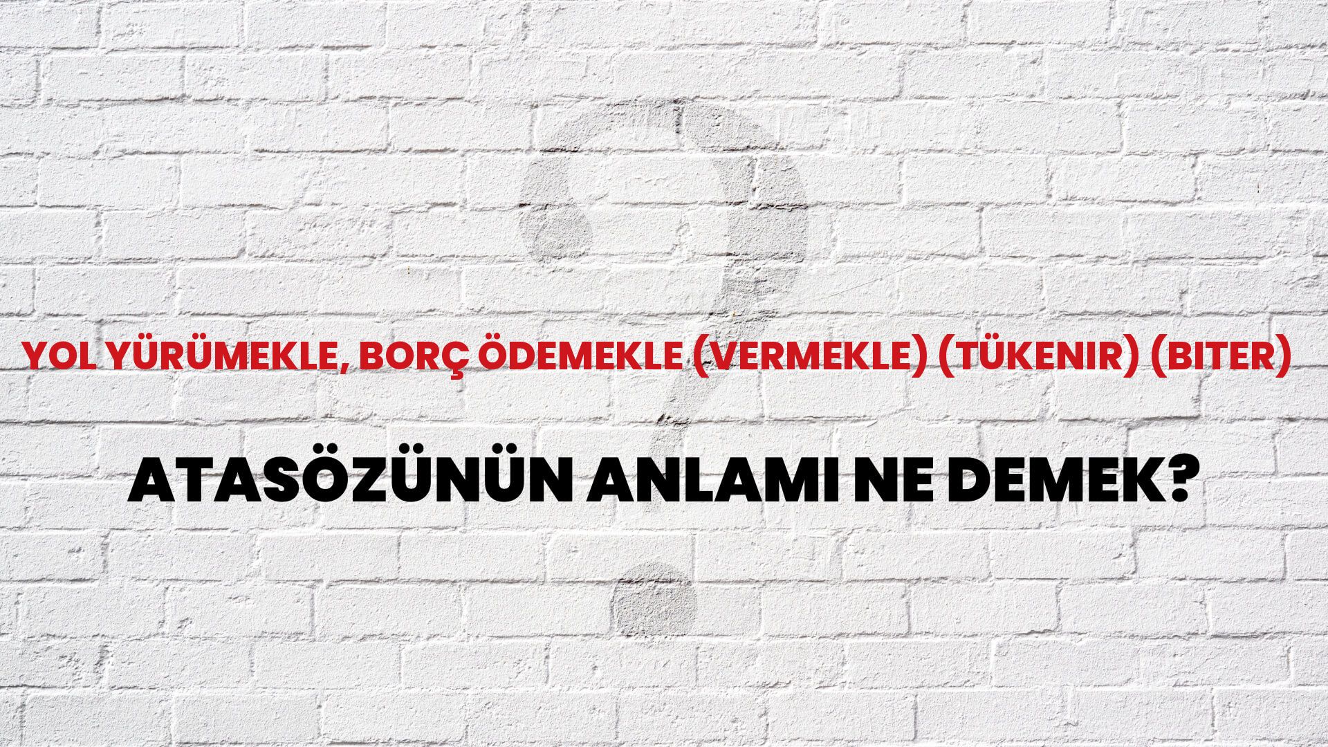 Yol yürümekle, borç ödemekle (vermekle) (tükenir) (biter) Atasözünün Anlamı Ne Demek?