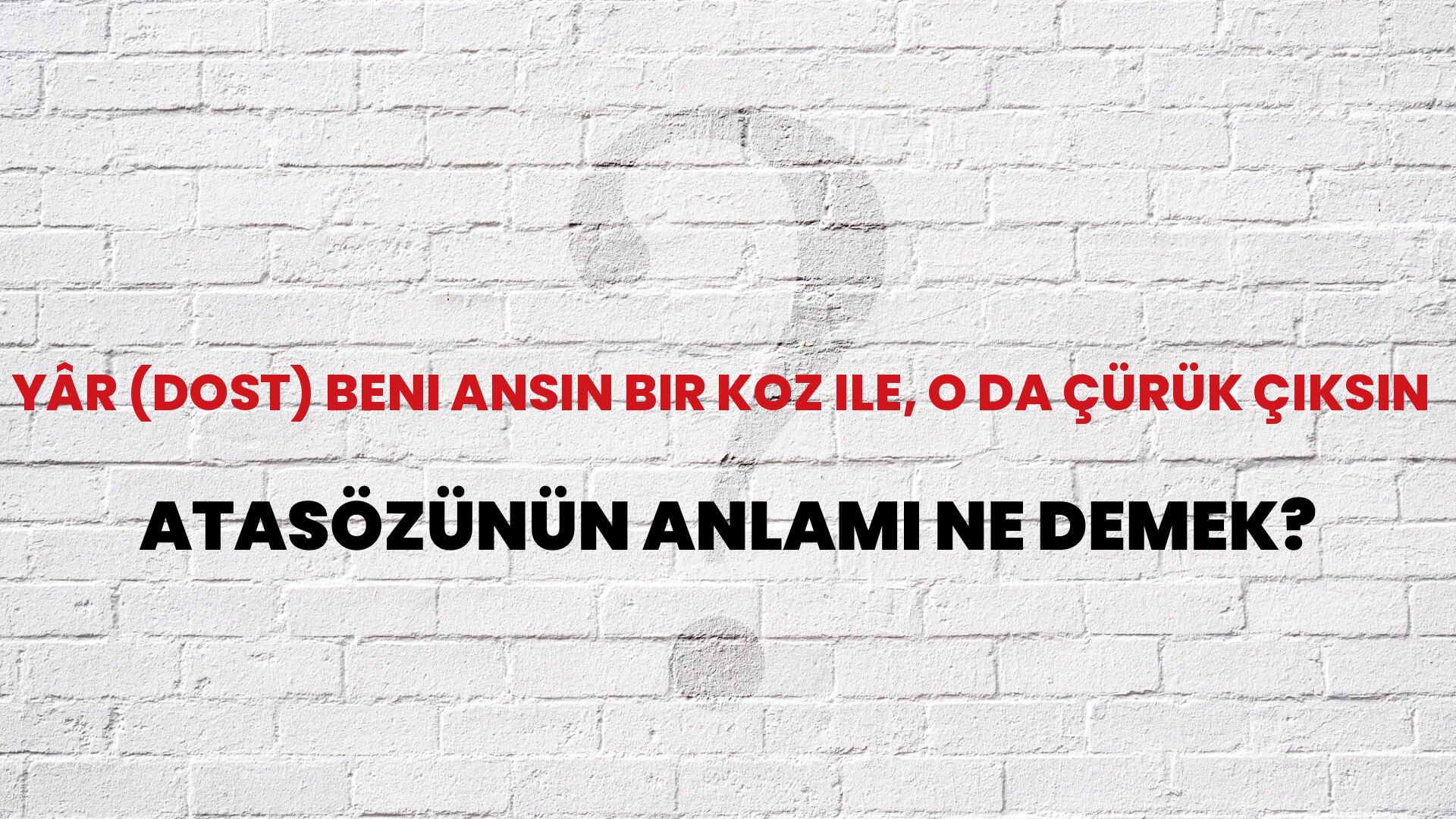 Yâr (dost) beni ansın bir koz ile, o da çürük çıksın Atasözünün Anlamı Ne Demek?