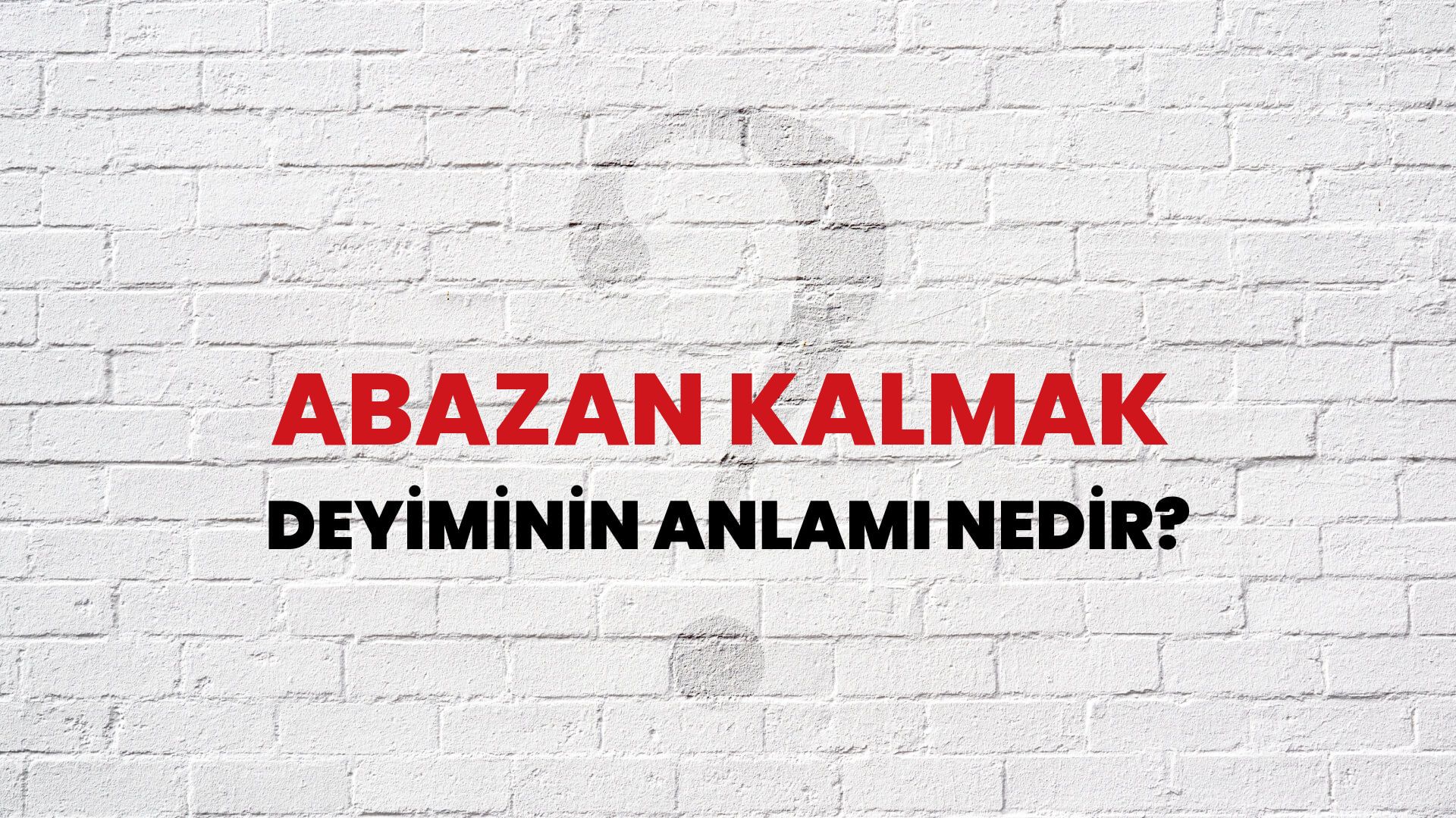 Abazan Kalmak Deyiminin Anlamı Nedir?