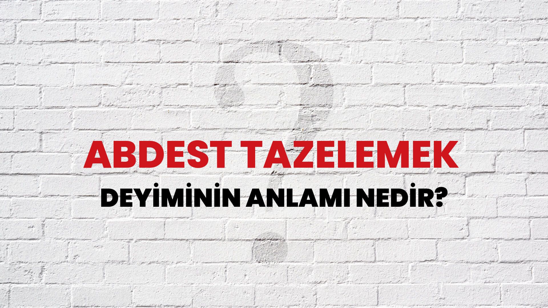 Abdest Tazelemek Deyiminin Anlamı Nedir?