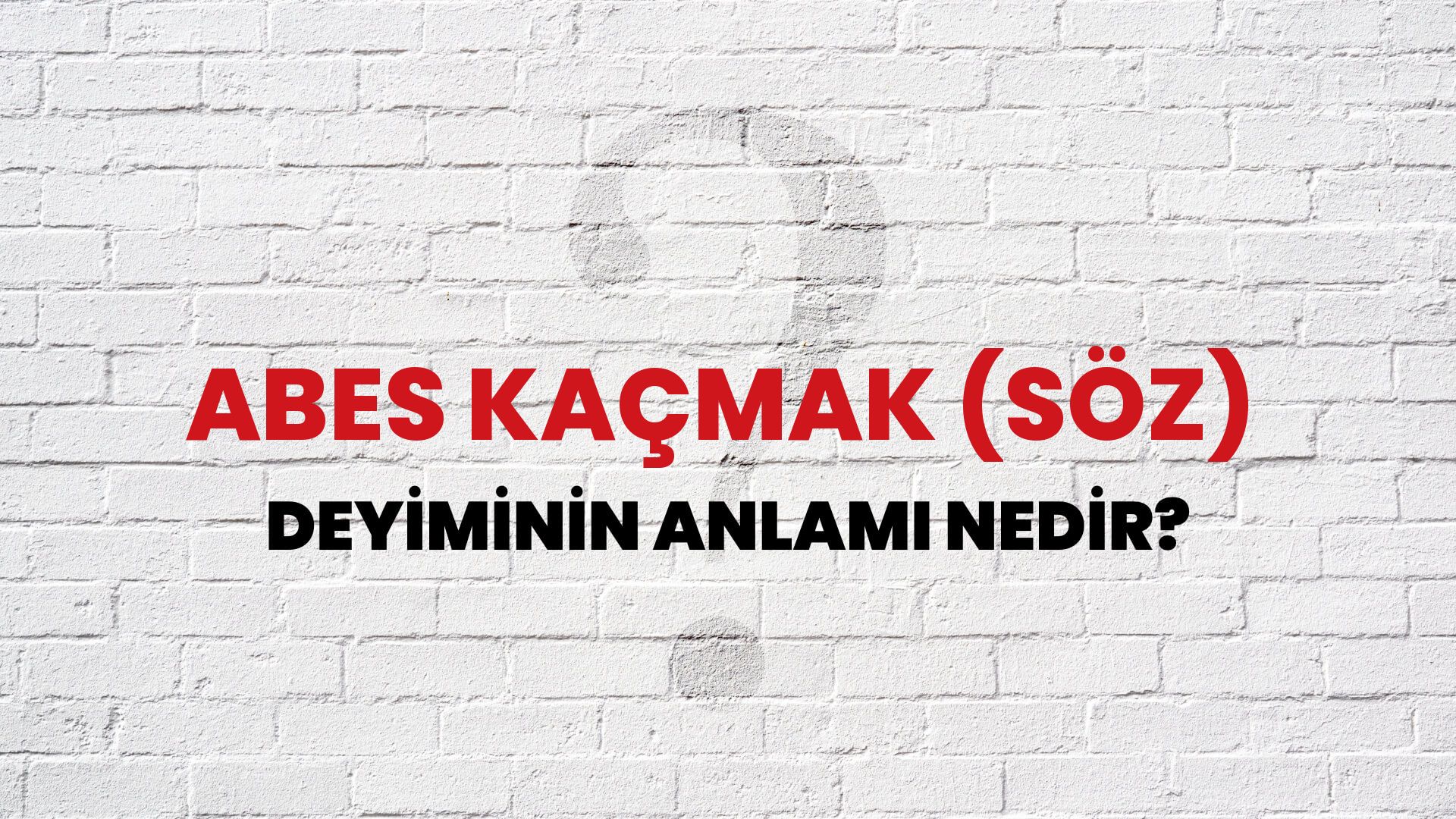 Abes Kaçmak (Söz) Deyiminin Anlamı Nedir?