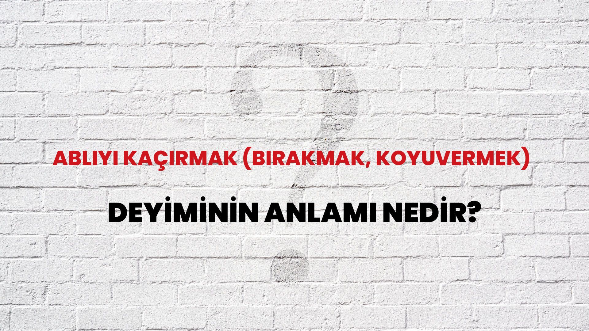 Abliyi Kaçırmak (Bırakmak, Koyuvermek) Deyiminin Anlamı Nedir?