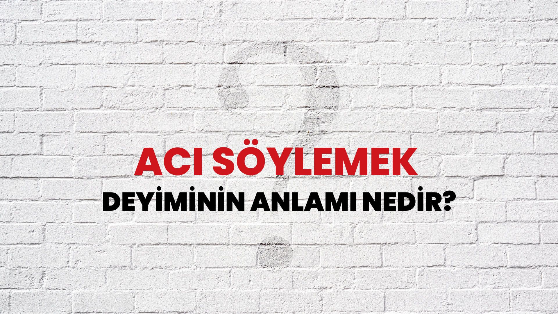Acı Söylemek Deyiminin Anlamı Nedir?
