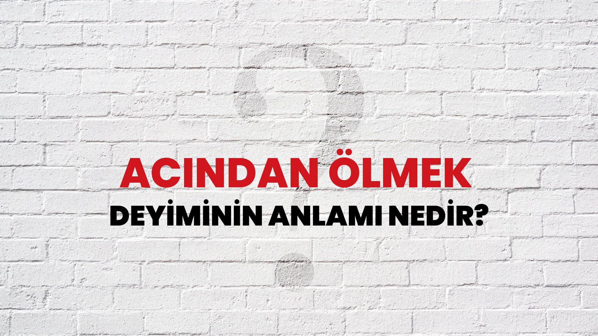 Acından Ölmek Deyiminin Anlamı Nedir?