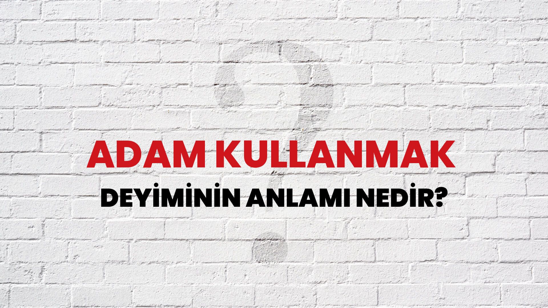 Adam Kullanmak Deyiminin Anlamı Nedir?