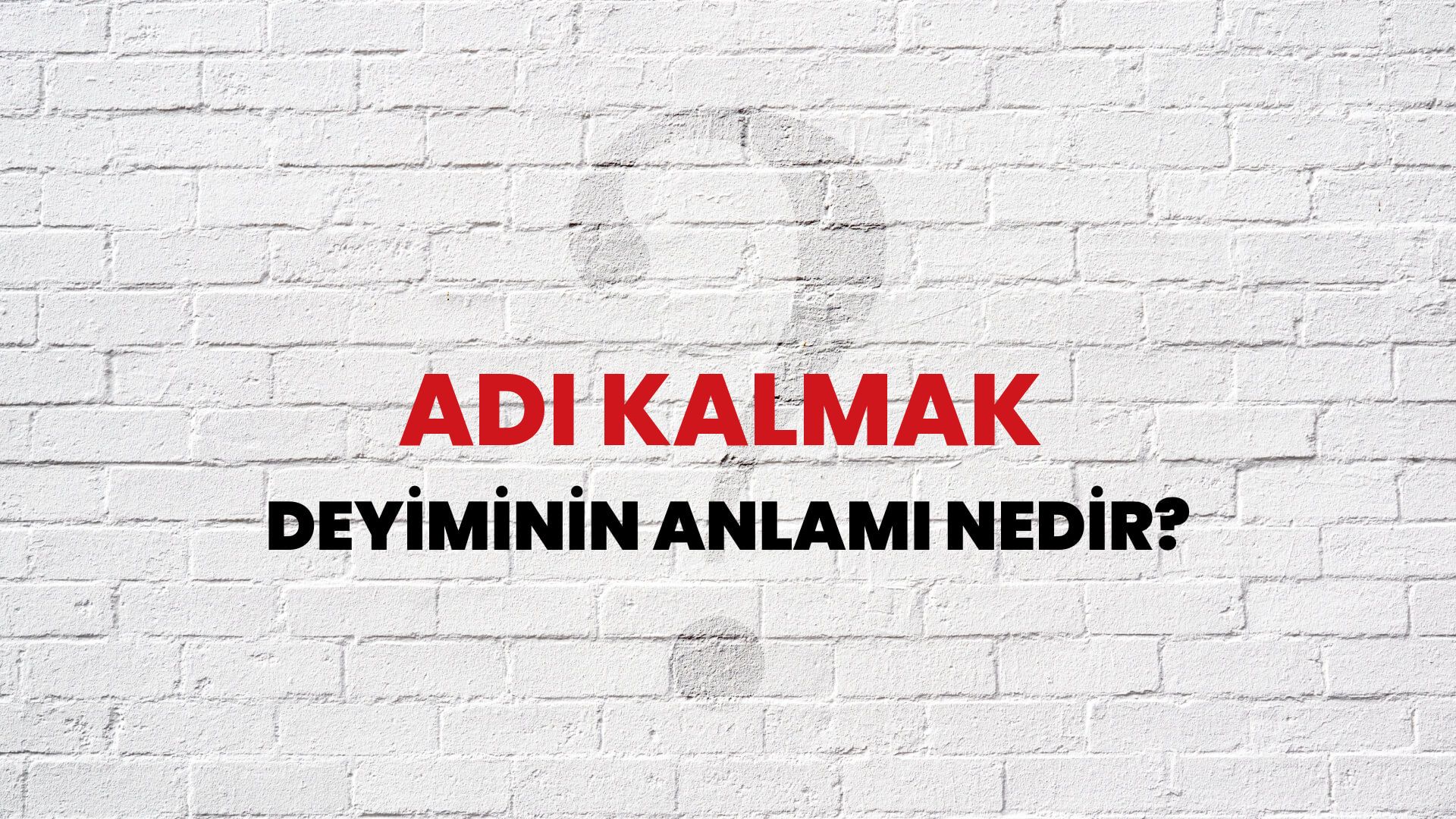 Adı Kalmak Deyiminin Anlamı Nedir?