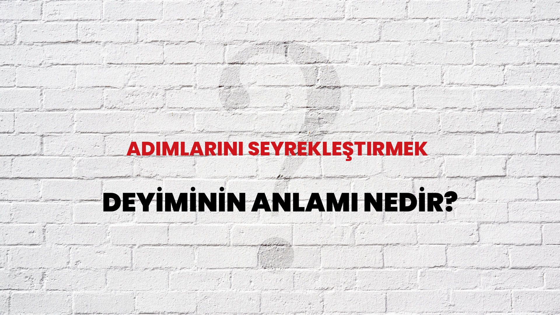 Adımlarını Seyrekleştirmek Deyiminin Anlamı Nedir?